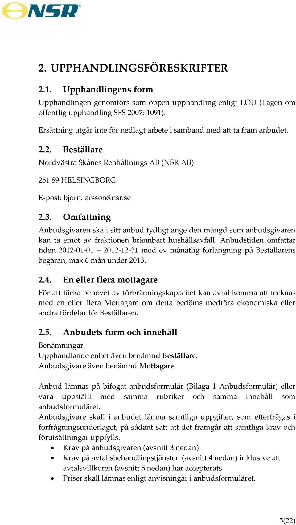 Omfattning Anbudsgivaren ska i sitt anbud tydligt ange den mängd som anbudsgivaren kan ta emot av fraktionen brännbart hushållsavfall.