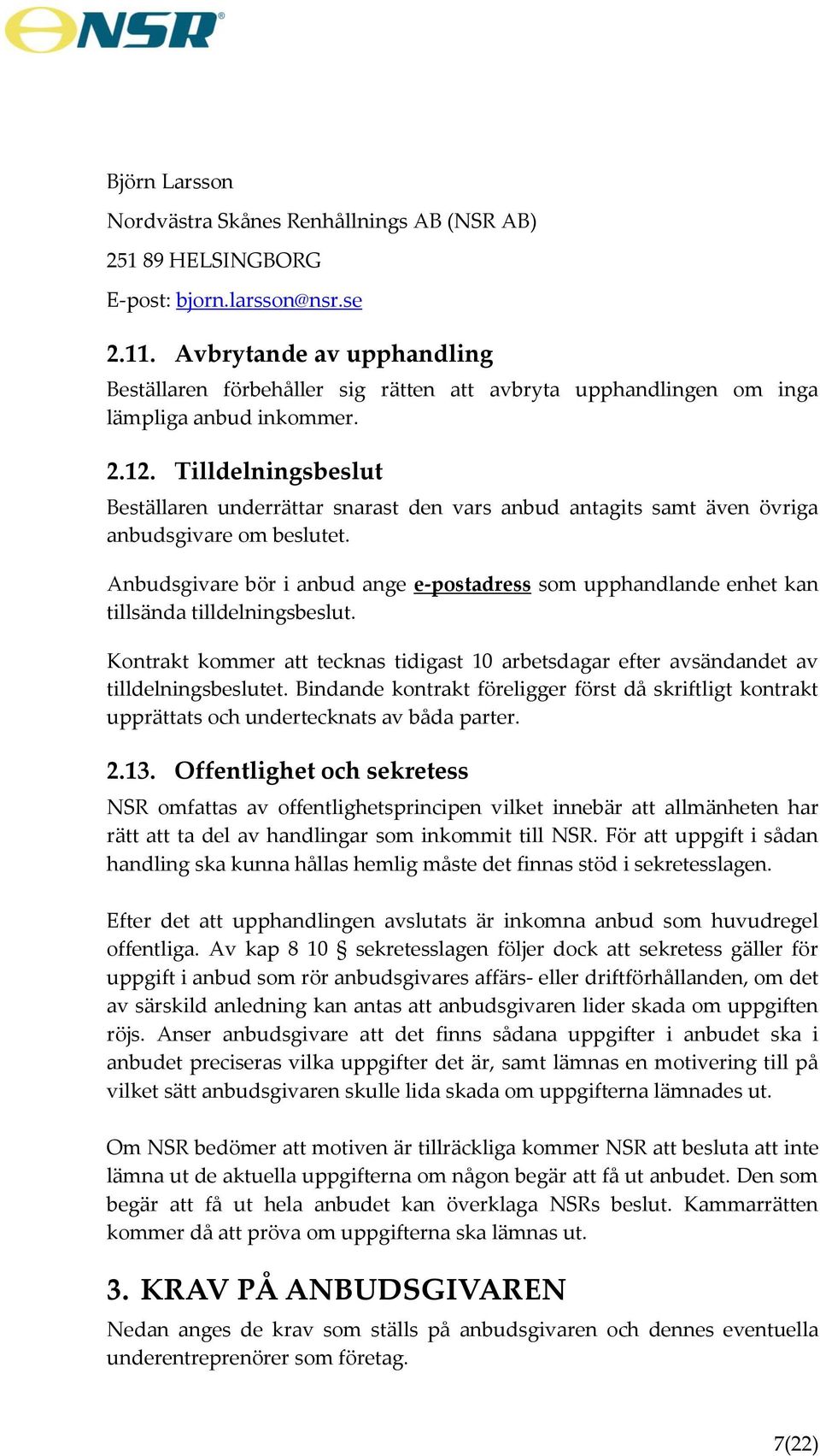 Tilldelningsbeslut Beställaren underrättar snarast den vars anbud antagits samt även övriga anbudsgivare om beslutet.