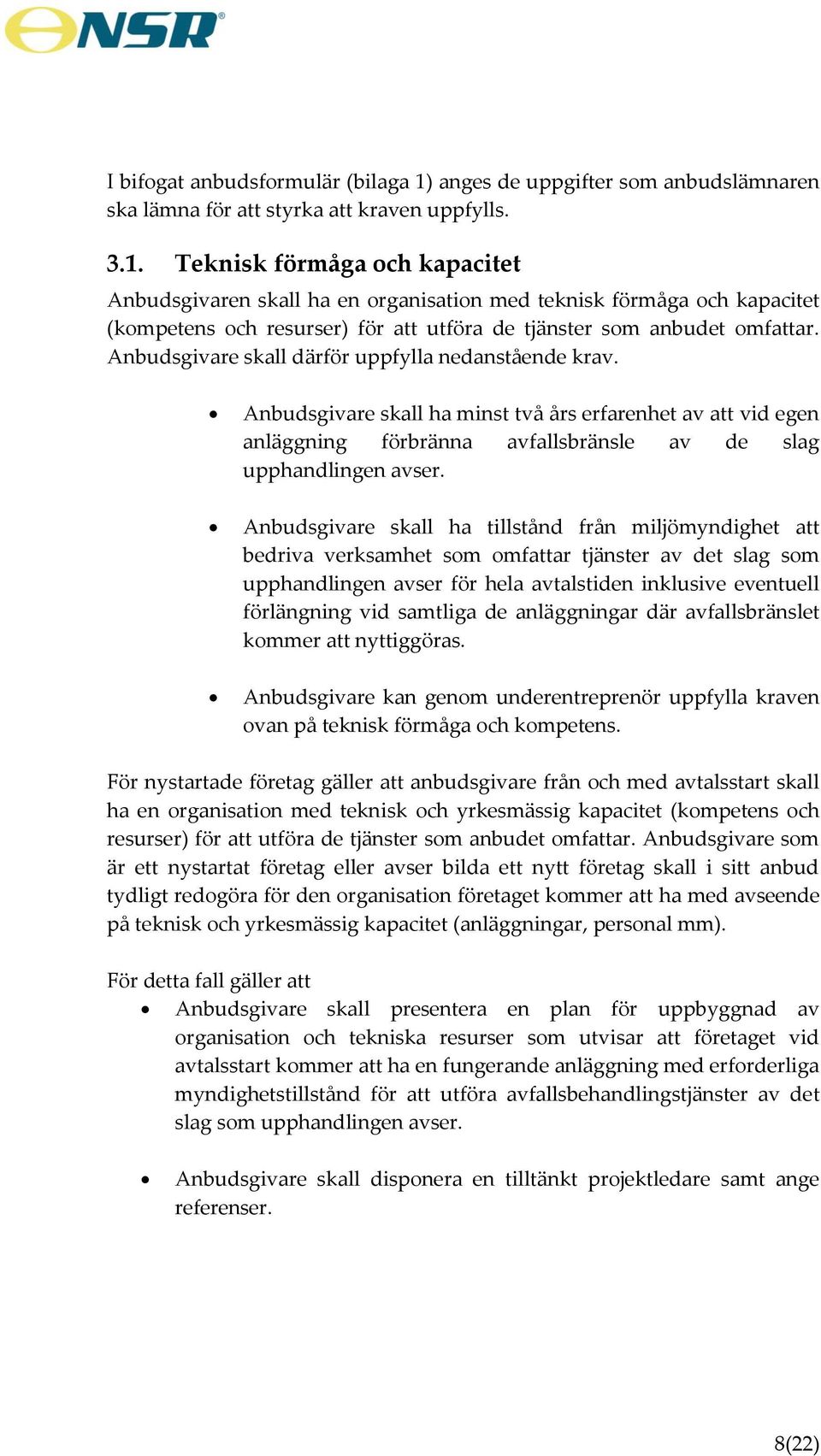 Teknisk förmåga och kapacitet Anbudsgivaren skall ha en organisation med teknisk förmåga och kapacitet (kompetens och resurser) för att utföra de tjänster som anbudet omfattar.