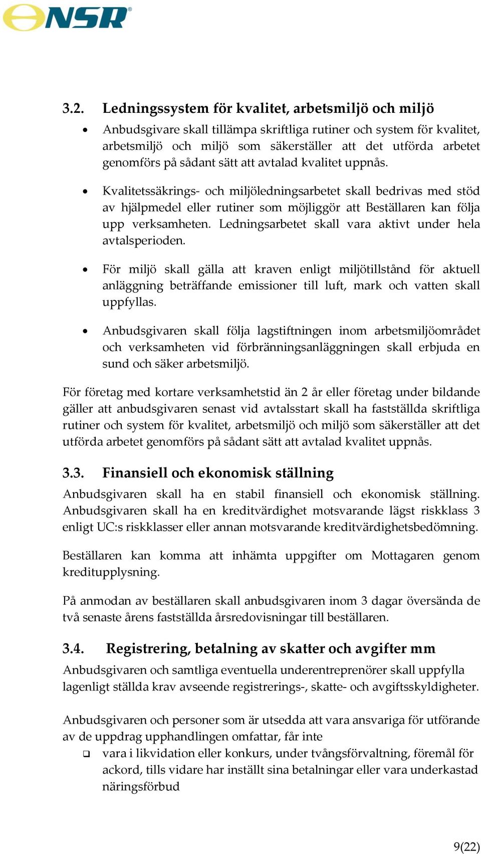 Kvalitetssäkrings- och miljöledningsarbetet skall bedrivas med stöd av hjälpmedel eller rutiner som möjliggör att Beställaren kan följa upp verksamheten.