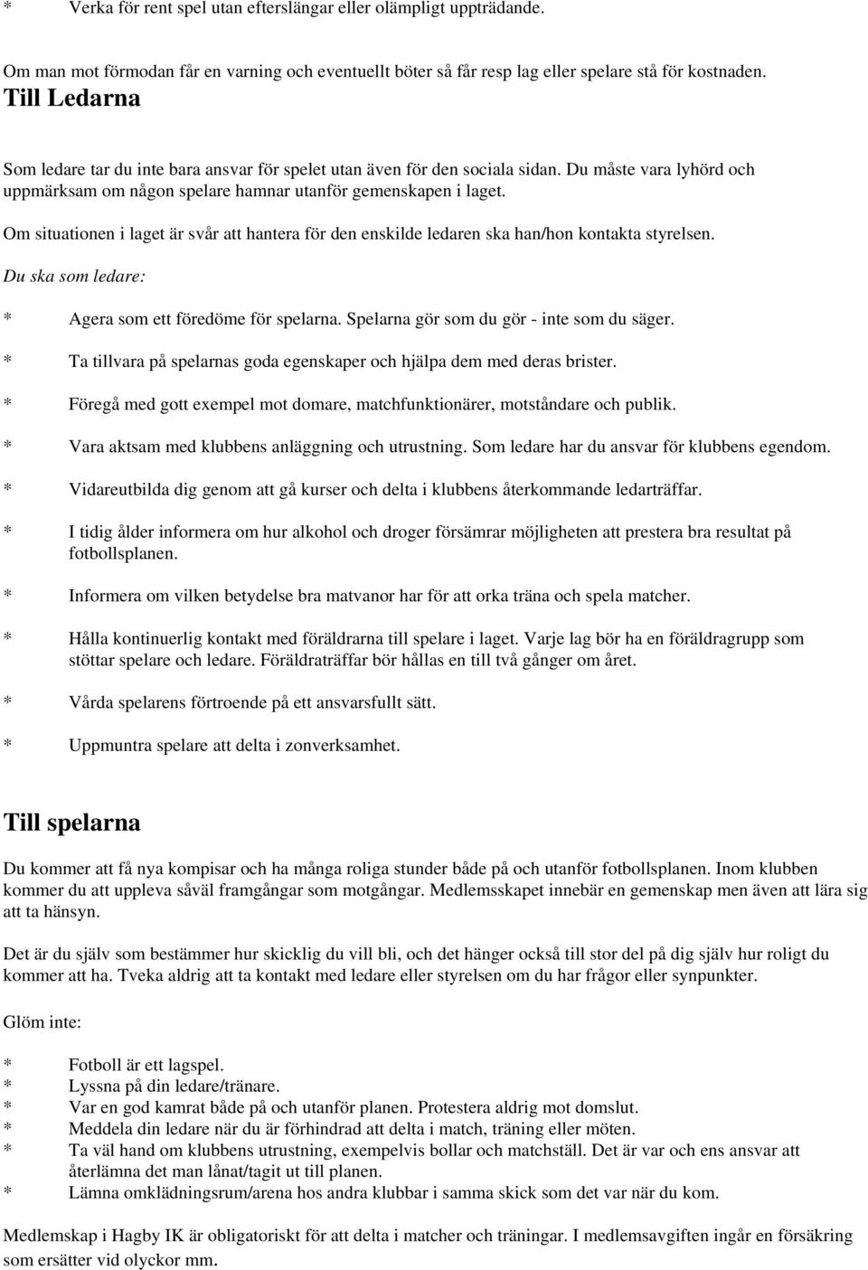 Om situationen i laget är svår att hantera för den enskilde ledaren ska han/hon kontakta styrelsen. Du ska som ledare: * Agera som ett föredöme för spelarna.