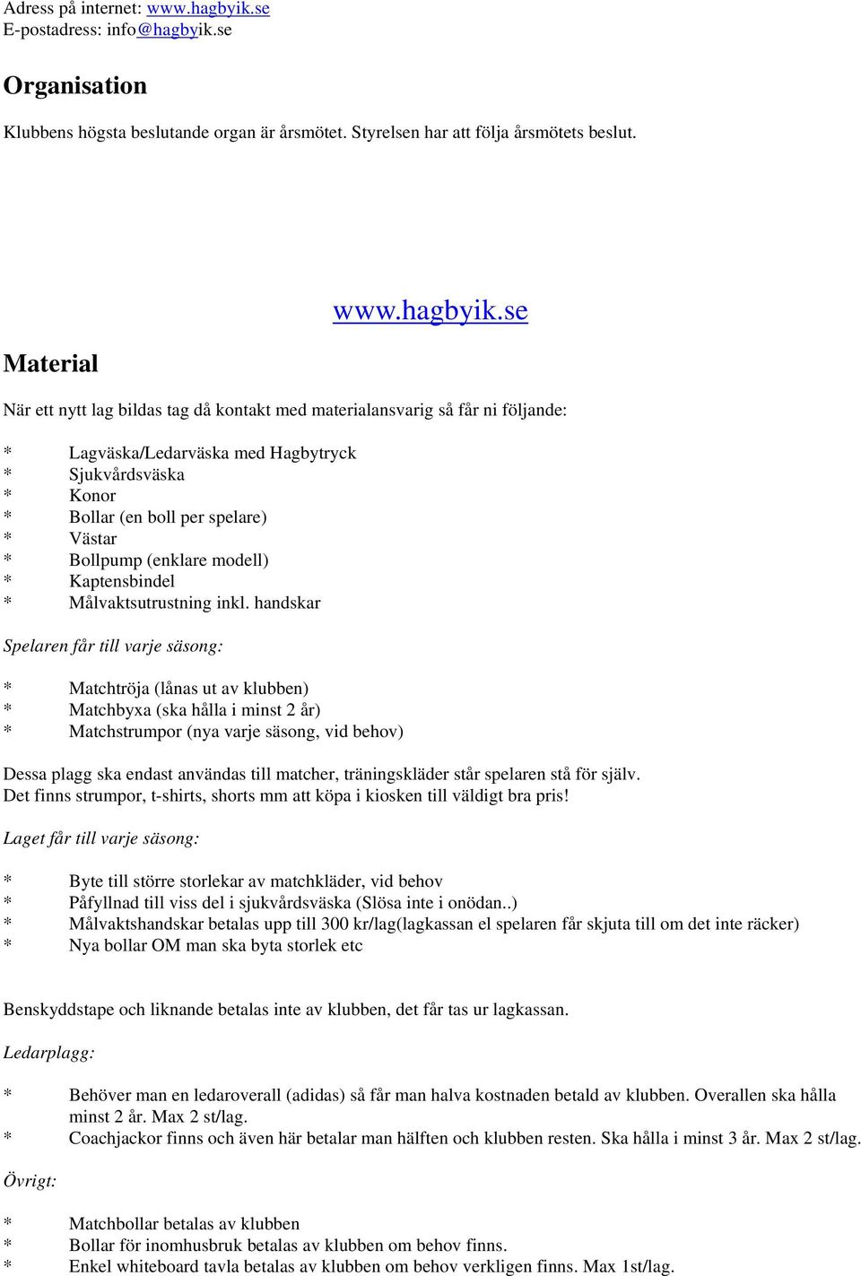 se Organisation Klubbens högsta beslutande organ är årsmötet. Styrelsen har att följa årsmötets beslut. Material www.hagbyik.