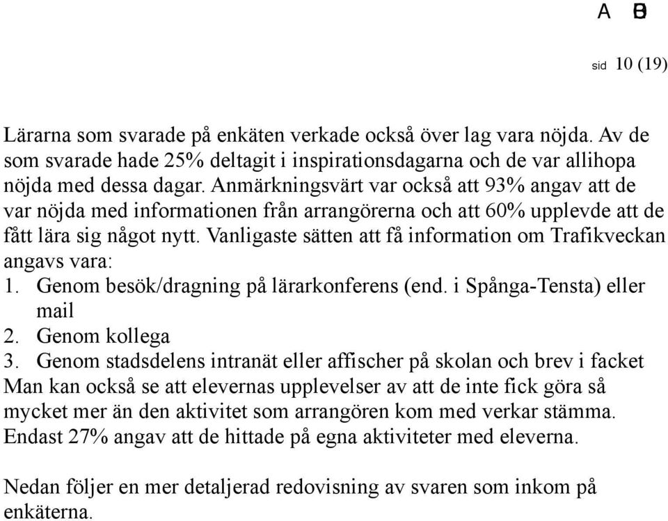 Vanligaste sätten att få information om Trafikveckan angavs vara: 1. Genom besök/dragning på lärarkonferens (end. i Spånga-Tensta) eller mail 2. Genom kollega 3.