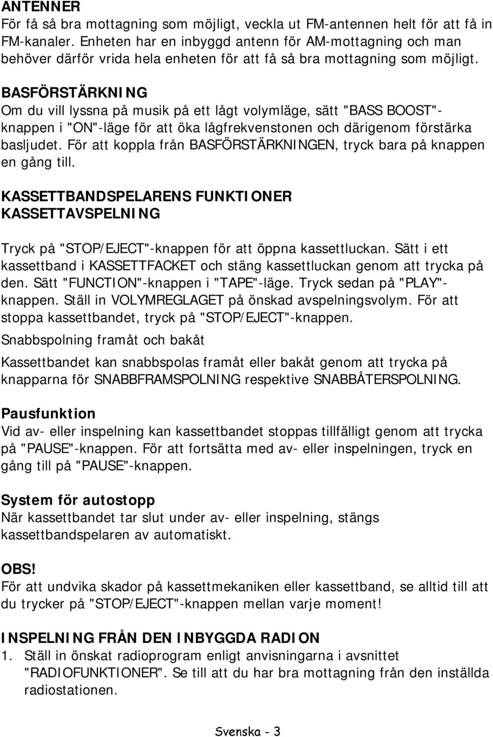 BASFÖRSTÄRKNING Om du vill lyssna på musik på ett lågt volymläge, sätt "BASS BOOST"- knappen i "ON"-läge för att öka lågfrekvenstonen och därigenom förstärka basljudet.