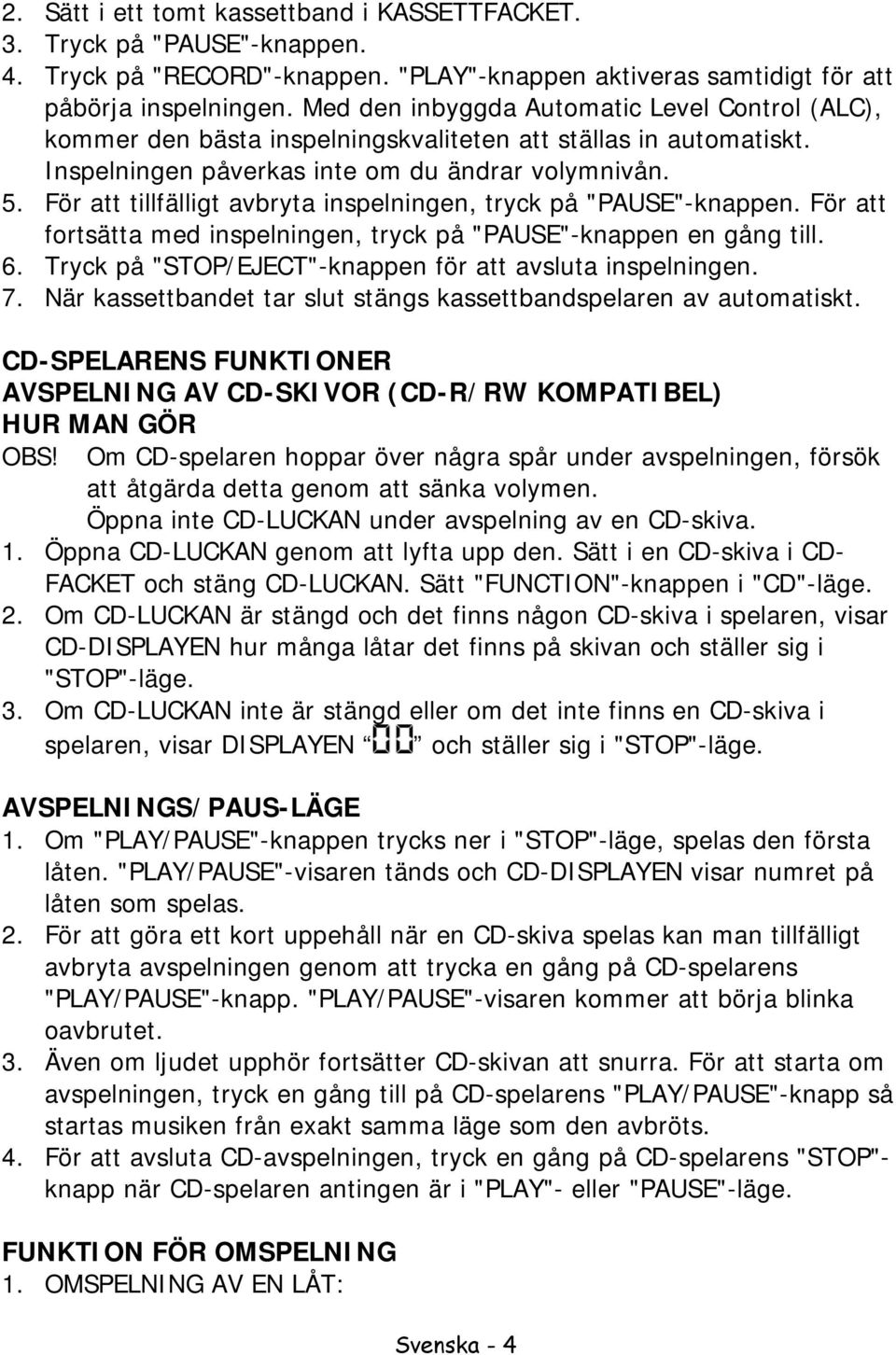 För att tillfälligt avbryta inspelningen, tryck på "PAUSE"-knappen. För att fortsätta med inspelningen, tryck på "PAUSE"-knappen en gång till. 6.