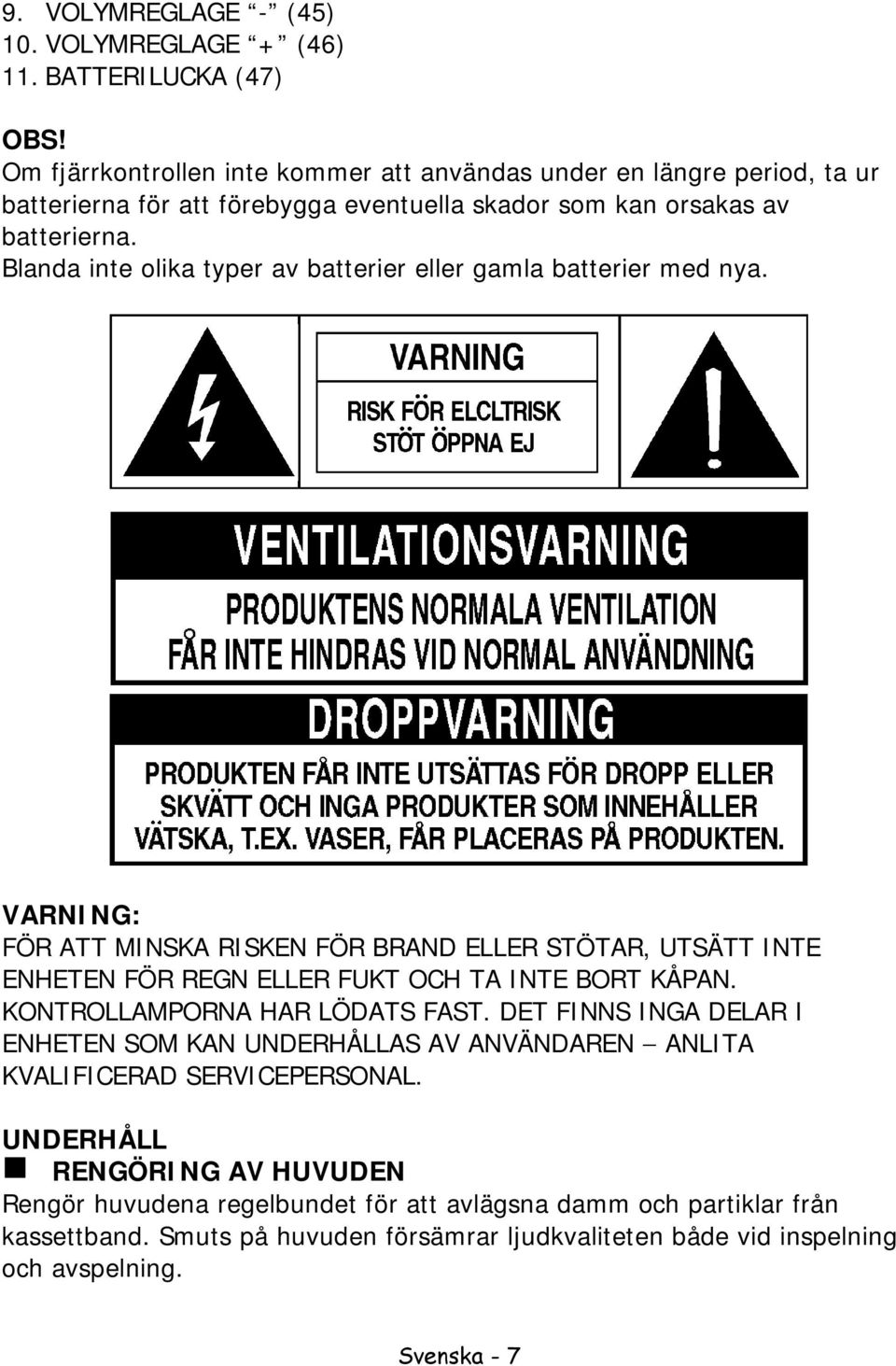 Blanda inte olika typer av batterier eller gamla batterier med nya. VARNING: FÖR ATT MINSKA RISKEN FÖR BRAND ELLER STÖTAR, UTSÄTT INTE ENHETEN FÖR REGN ELLER FUKT OCH TA INTE BORT KÅPAN.