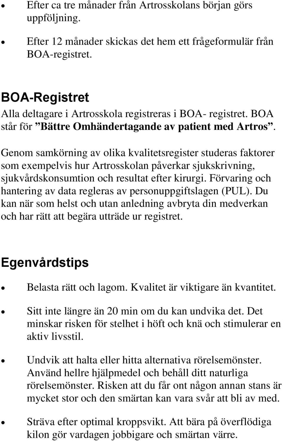 Genom samkörning av olika kvalitetsregister studeras faktorer som exempelvis hur Artrosskolan påverkar sjukskrivning, sjukvårdskonsumtion och resultat efter kirurgi.