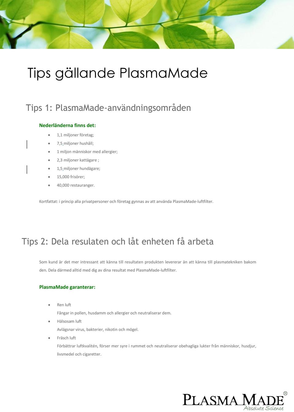 Tips 2: Dela resulaten och låt enheten få arbeta Som kund är det mer intressant att känna till resultaten produkten levererar än att känna till plasmatekniken bakom den.