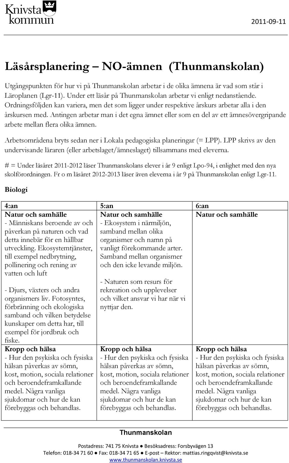 Antingen arbetar man i det egna ämnet eller som en del av ett ämnesövergripande arbete mellan flera olika ämnen. Arbetsområdena bryts sedan ner i Lokala pedagogiska planeringar (= LPP).