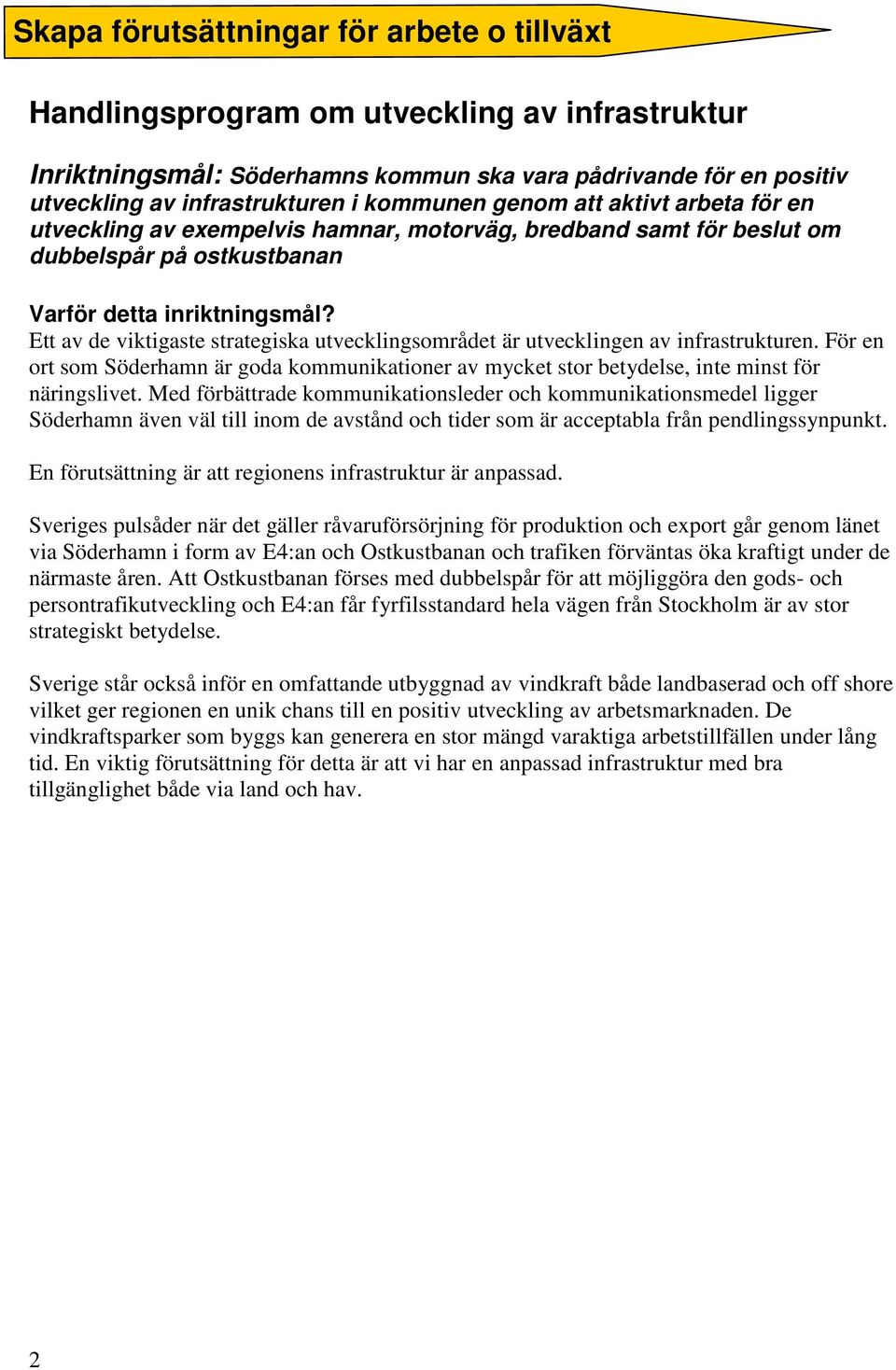 Ett av de viktigaste strategiska utvecklingsområdet är utvecklingen av infrastrukturen. För en ort som Söderhamn är goda kommunikationer av mycket stor betydelse, inte minst för näringslivet.