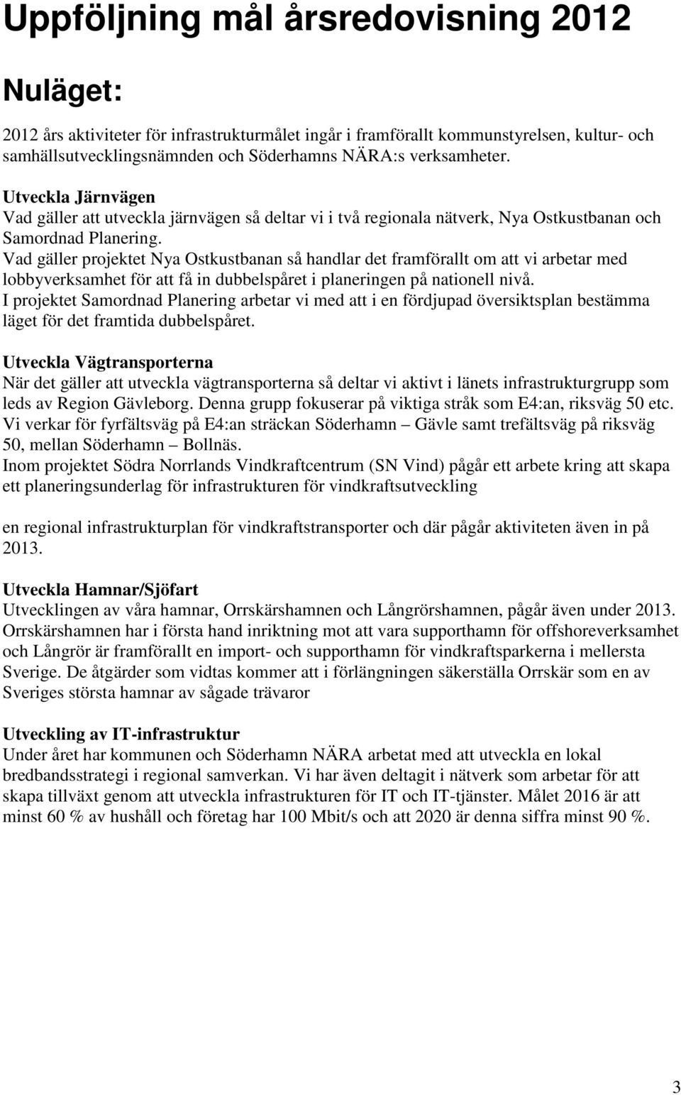 Vad gäller projektet Nya Ostkustbanan så handlar det framförallt om att vi arbetar med lobbyverksamhet för att få in dubbelspåret i planeringen på nationell nivå.
