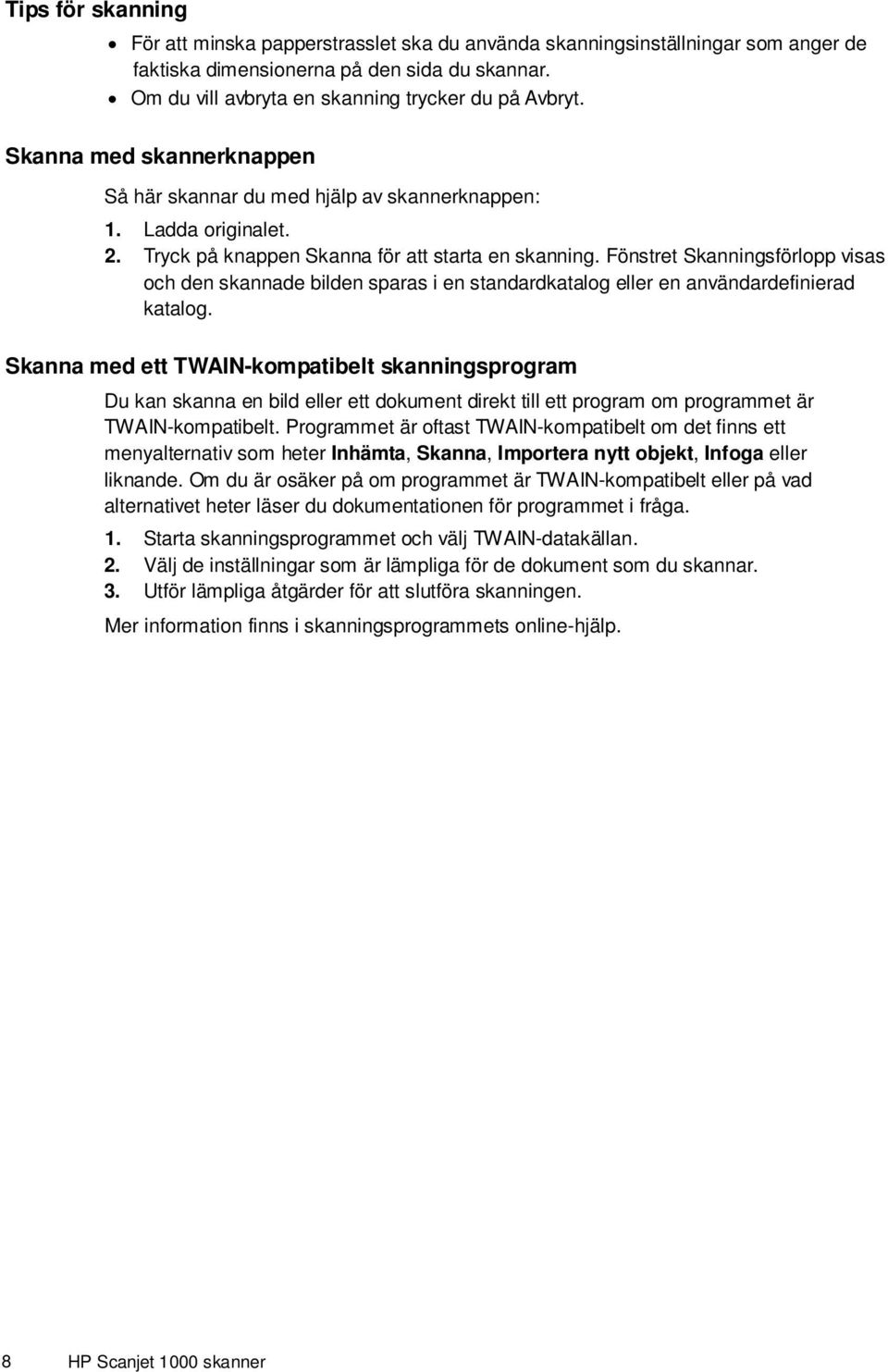 Fönstret Skanningsförlopp visas och den skannade bilden sparas i en standardkatalog eller en användardefinierad katalog.