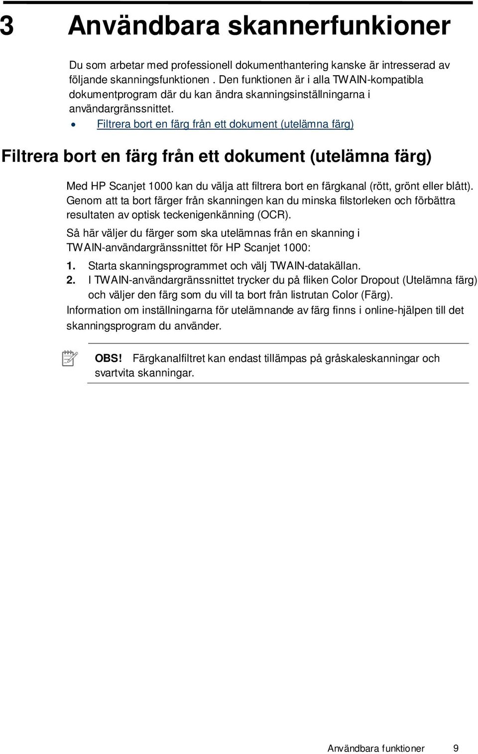 Filtrera bort en färg från ett dokument (utelämna färg) Filtrera bort en färg från ett dokument (utelämna färg) Med HP Scanjet 1000 kan du välja att filtrera bort en färgkanal (rött, grönt eller