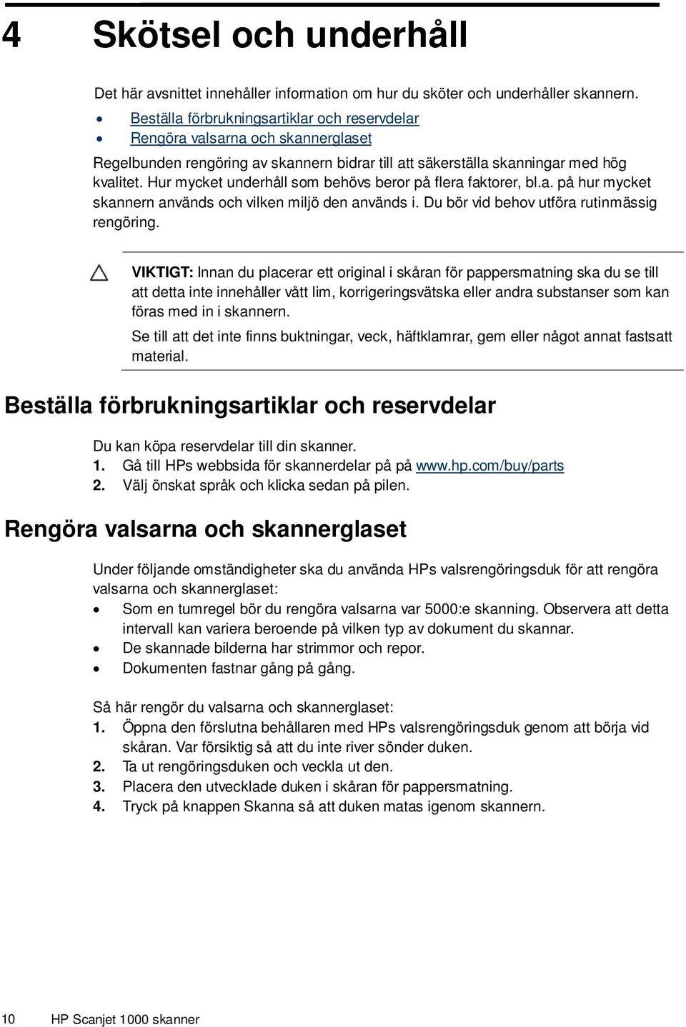 Hur mycket underhåll som behövs beror på flera faktorer, bl.a. på hur mycket skannern används och vilken miljö den används i. Du bör vid behov utföra rutinmässig rengöring.