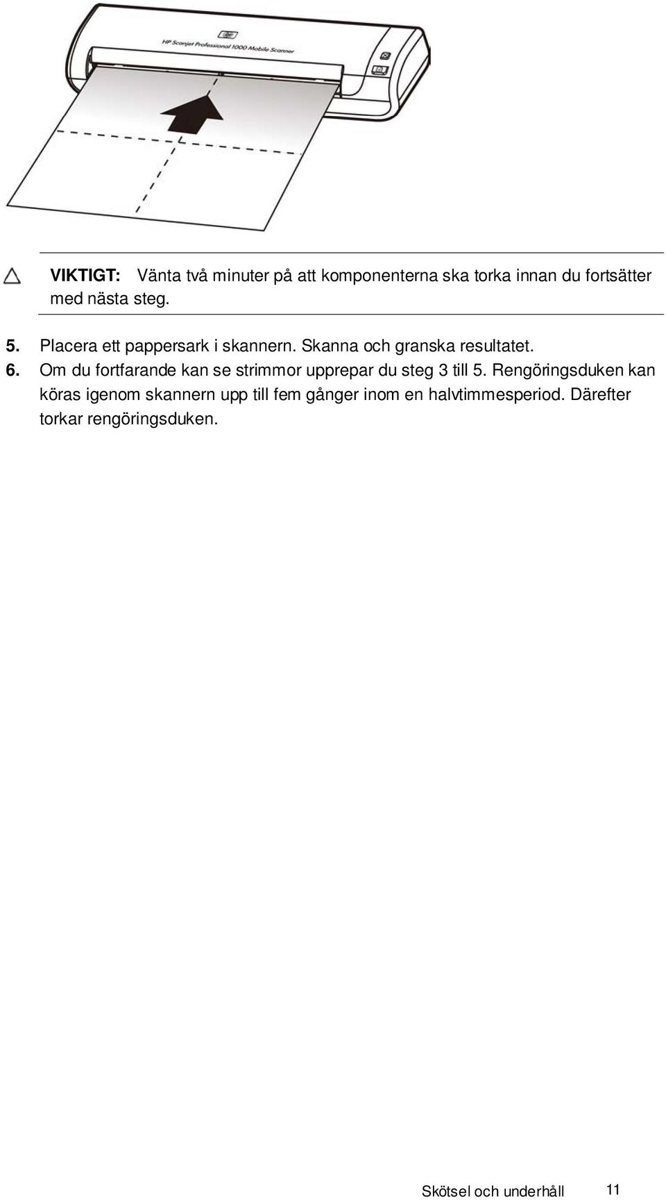 Om du fortfarande kan se strimmor upprepar du steg 3 till 5.