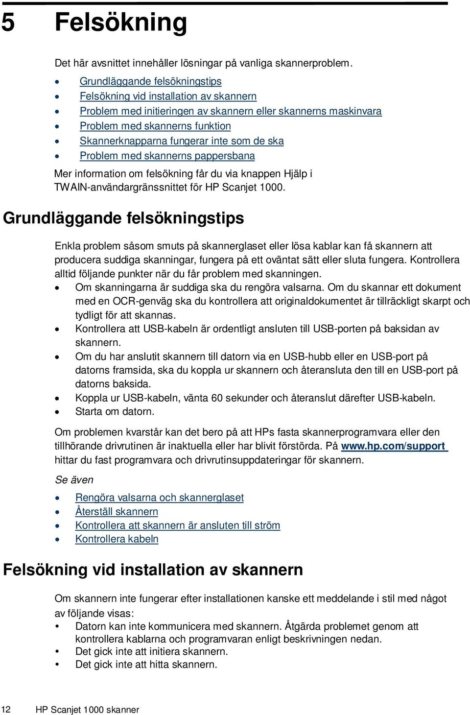 de ska Problem med skannerns pappersbana Mer information om felsökning får du via knappen Hjälp i TWAIN-användargränssnittet för HP Scanjet 1000.