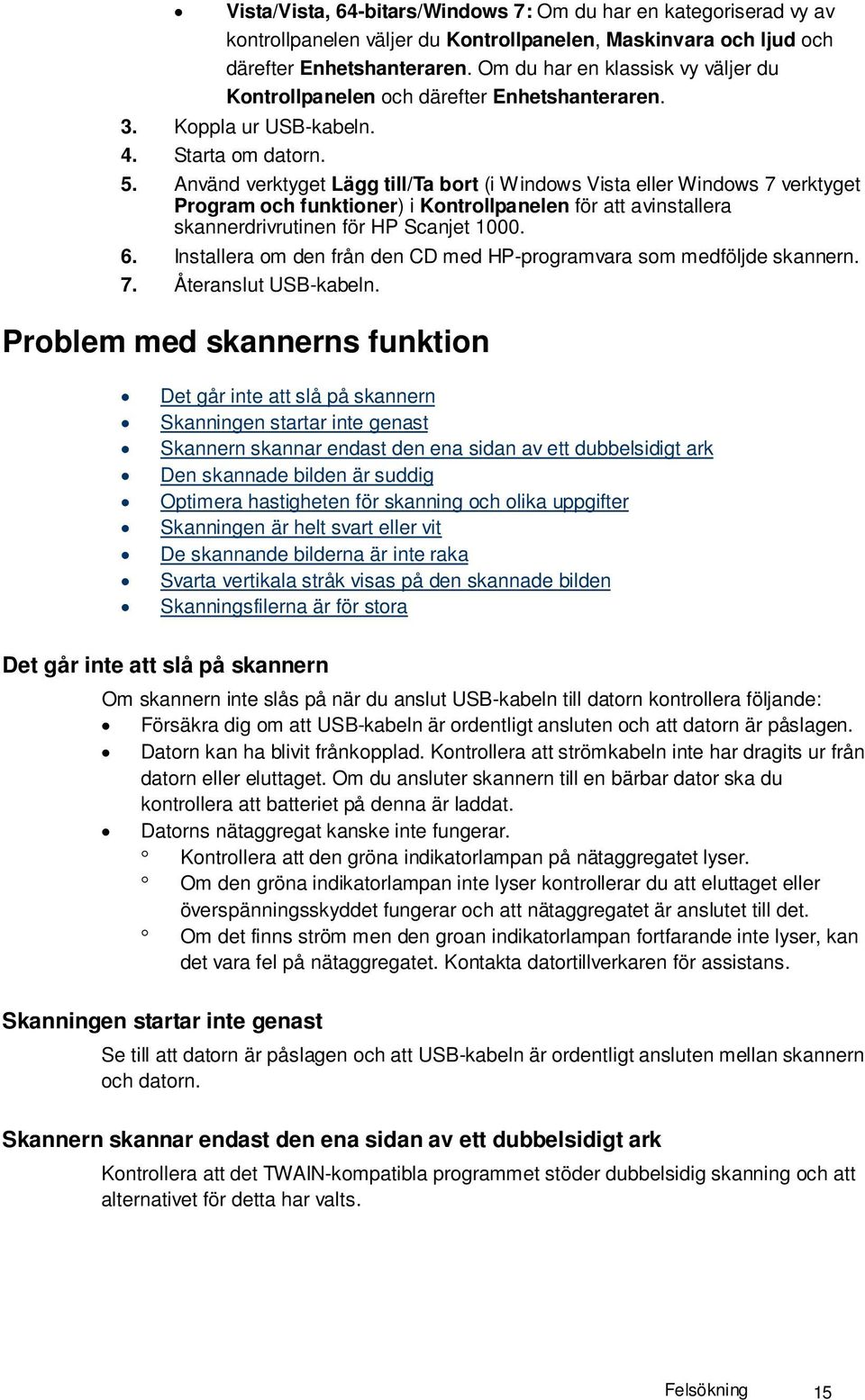 Använd verktyget Lägg till/ta bort (i Windows Vista eller Windows 7 verktyget Program och funktioner) i Kontrollpanelen för att avinstallera skannerdrivrutinen för HP Scanjet 1000. 6.