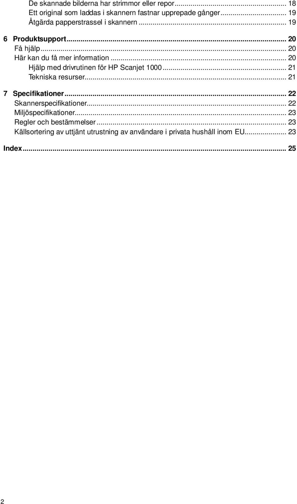 .. 20 Hjälp med drivrutinen för HP Scanjet 1000... 21 Tekniska resurser... 21 7 Specifikationer... 22 Skannerspecifikationer.