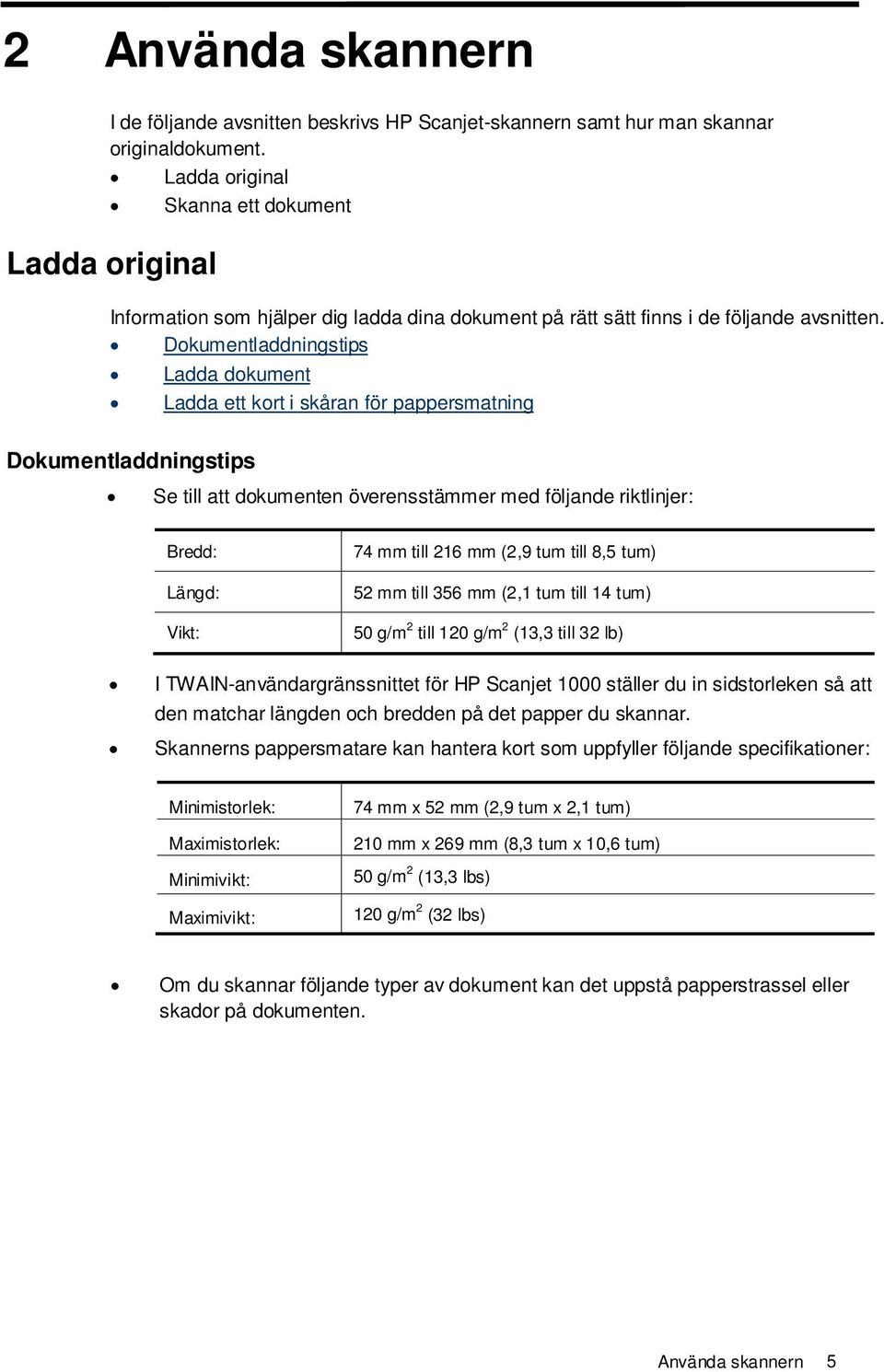 Dokumentladdningstips Ladda dokument Ladda ett kort i skåran för pappersmatning Dokumentladdningstips Se till att dokumenten överensstämmer med följande riktlinjer: Bredd: Längd: Vikt: 74 mm till 216