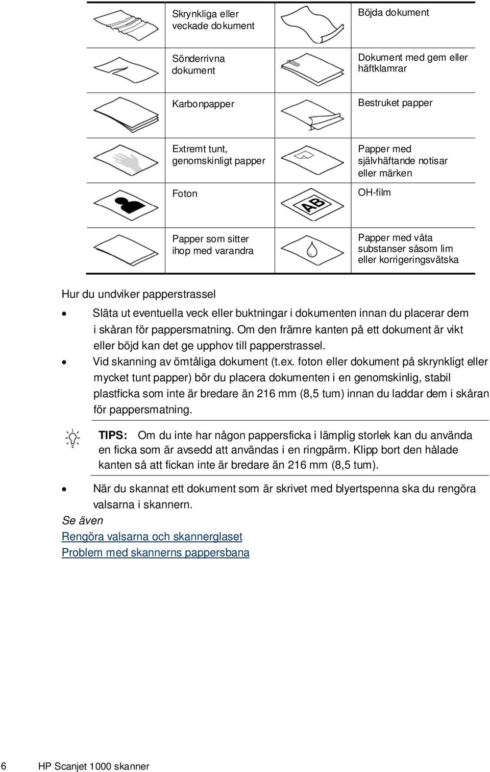 eller buktningar i dokumenten innan du placerar dem i skåran för pappersmatning. Om den främre kanten på ett dokument är vikt eller böjd kan det ge upphov till papperstrassel.