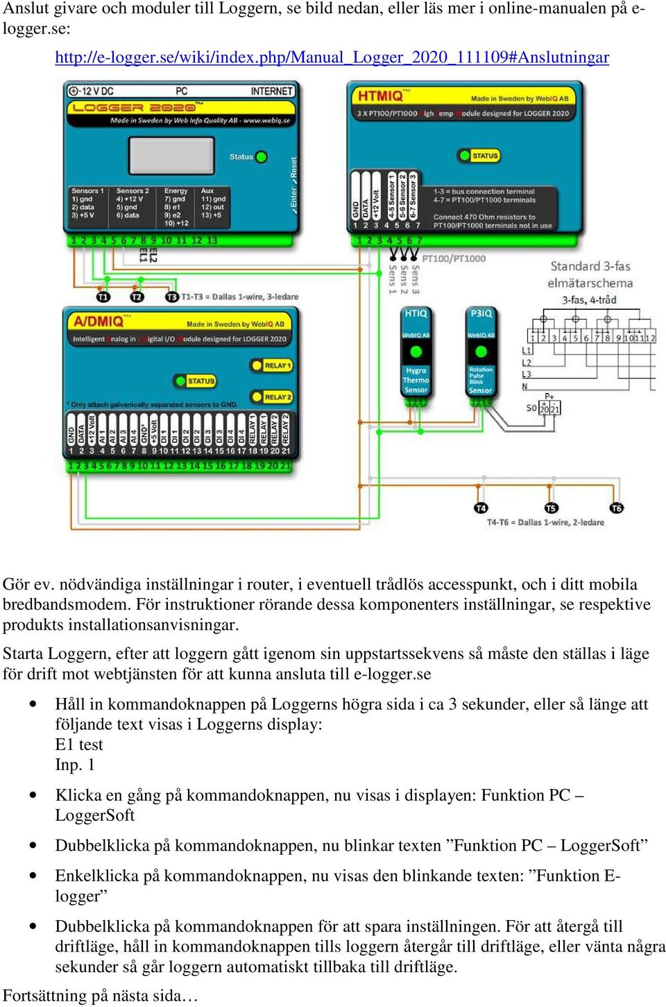 För instruktioner rörande dessa komponenters inställningar, se respektive produkts installationsanvisningar.