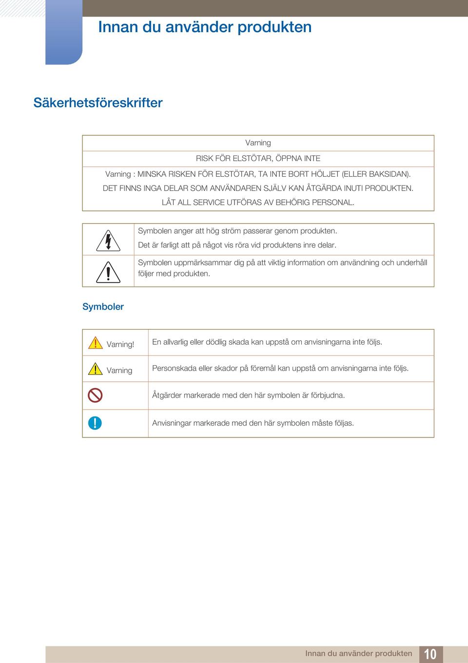 Det är farligt att på något vis röra vid produktens inre delar. Symbolen uppmärksammar dig på att viktig information om användning och underhåll följer med produkten. Symboler Varning!