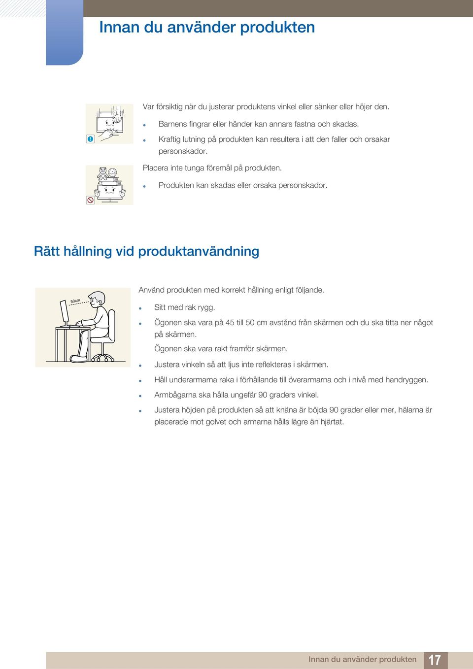 Rätt hållning vid produktanvändning Använd produkten med korrekt hållning enligt följande. Sitt med rak rygg.