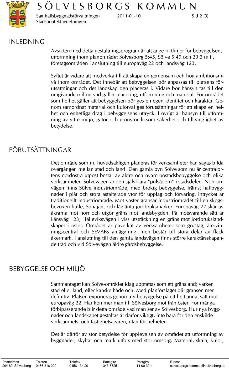 Det innebär att bebyggelsen bör anpassas till platsens förutsättningar och det landskap den placeras i. Vidare bör hänsyn tas till den omgivande miljön vad gäller placering, utformning och material.