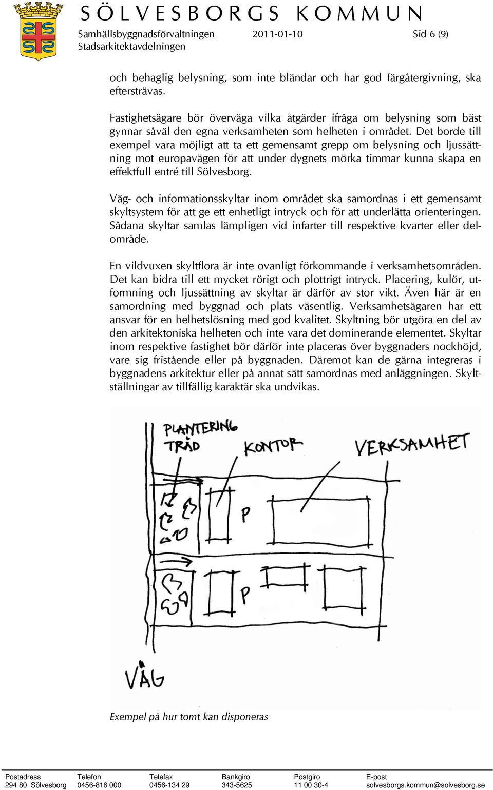 Det borde till exempel vara möjligt att ta ett gemensamt grepp om belysning och ljussättning mot europavägen för att under dygnets mörka timmar kunna skapa en effektfull entré till Sölvesborg.