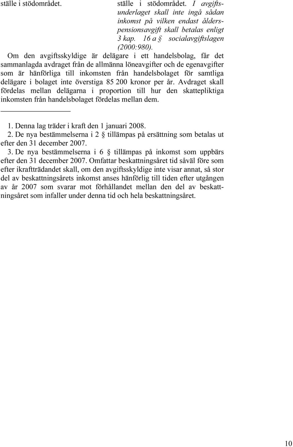 delägare i bolaget inte överstiga 85 200 kronor per år. Avdraget skall fördelas mellan delägarna i proportion till hur den skattepliktiga inkomsten från handelsbolaget fördelas mellan dem. 1.