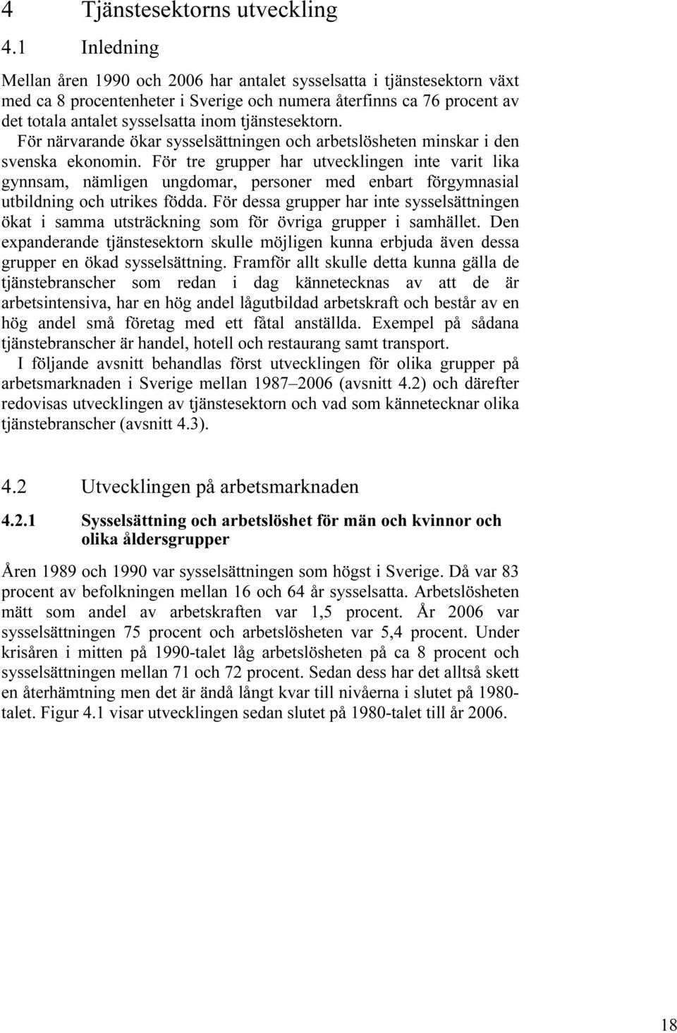 tjänstesektorn. För närvarande ökar sysselsättningen och arbetslösheten minskar i den svenska ekonomin.