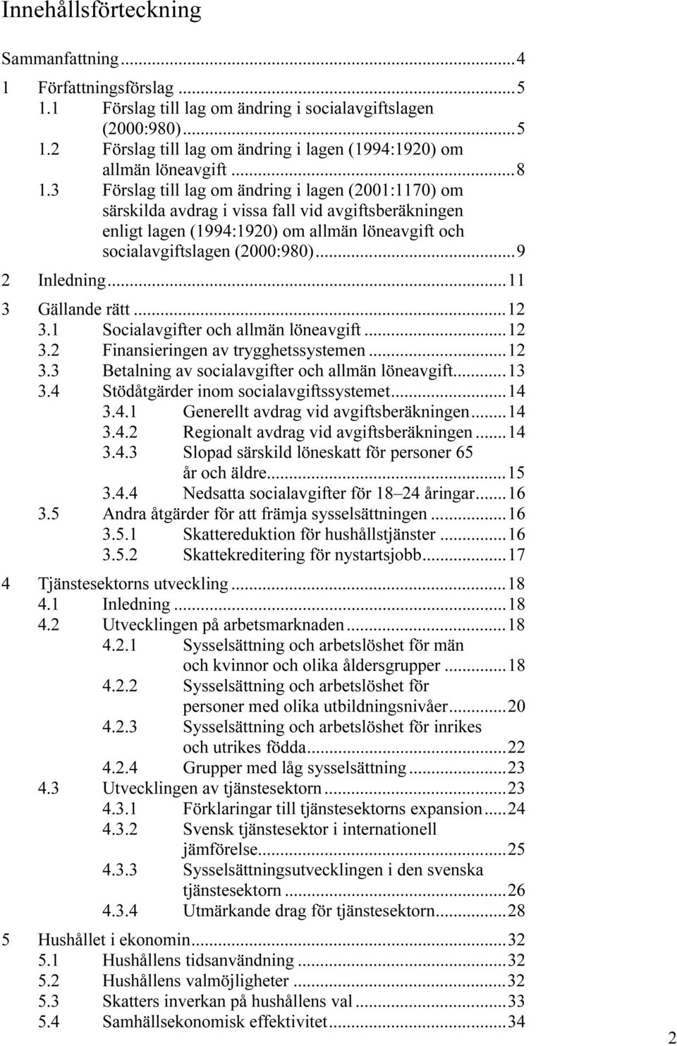 ..9 2 Inledning...11 3 Gällande rätt...12 3.1 Socialavgifter och allmän löneavgift...12 3.2 Finansieringen av trygghetssystemen...12 3.3 Betalning av socialavgifter och allmän löneavgift...13 3.