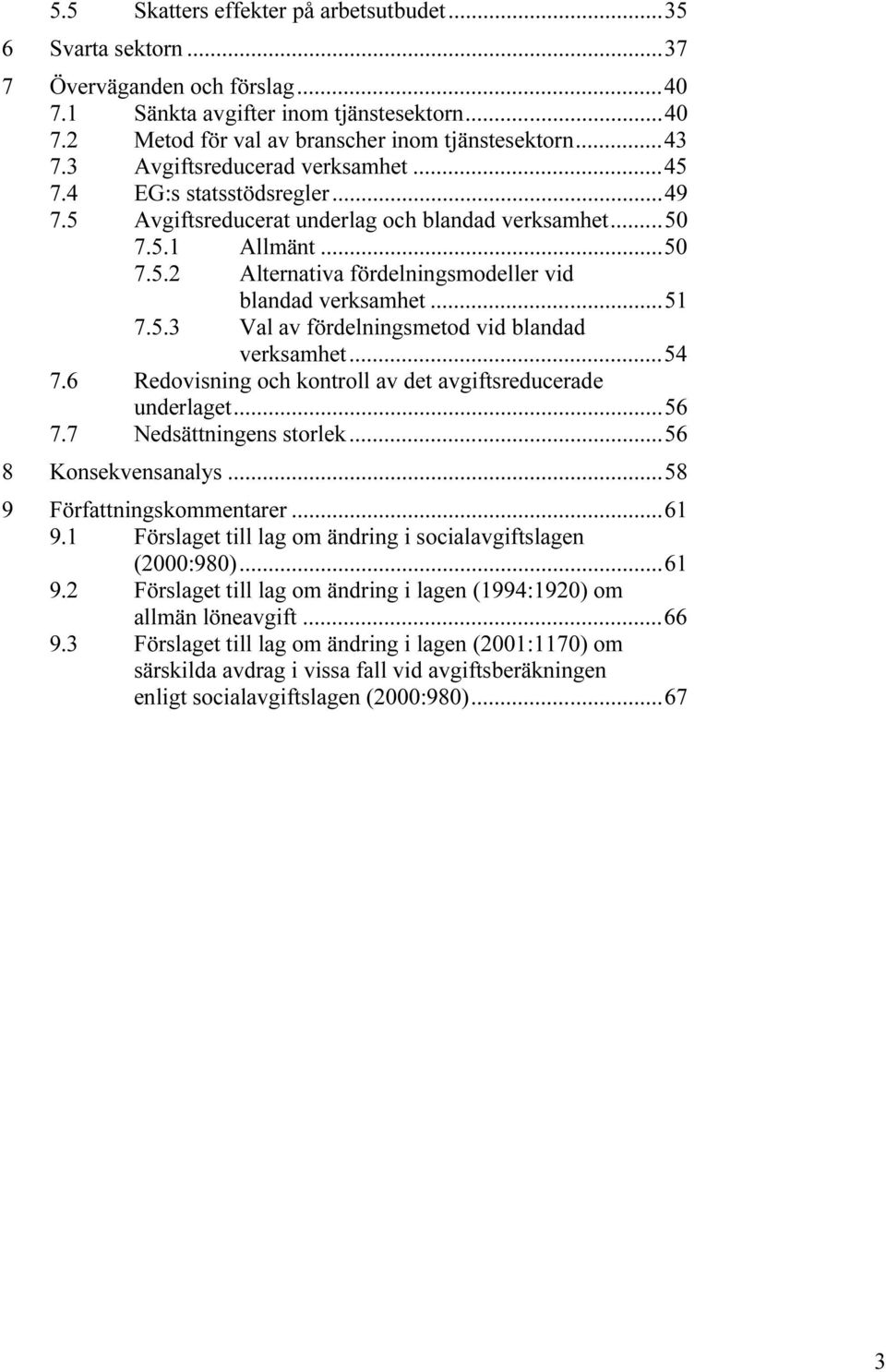 ..51 7.5.3 Val av fördelningsmetod vid blandad verksamhet...54 7.6 Redovisning och kontroll av det avgiftsreducerade underlaget...56 7.7 Nedsättningens storlek...56 8 Konsekvensanalys.