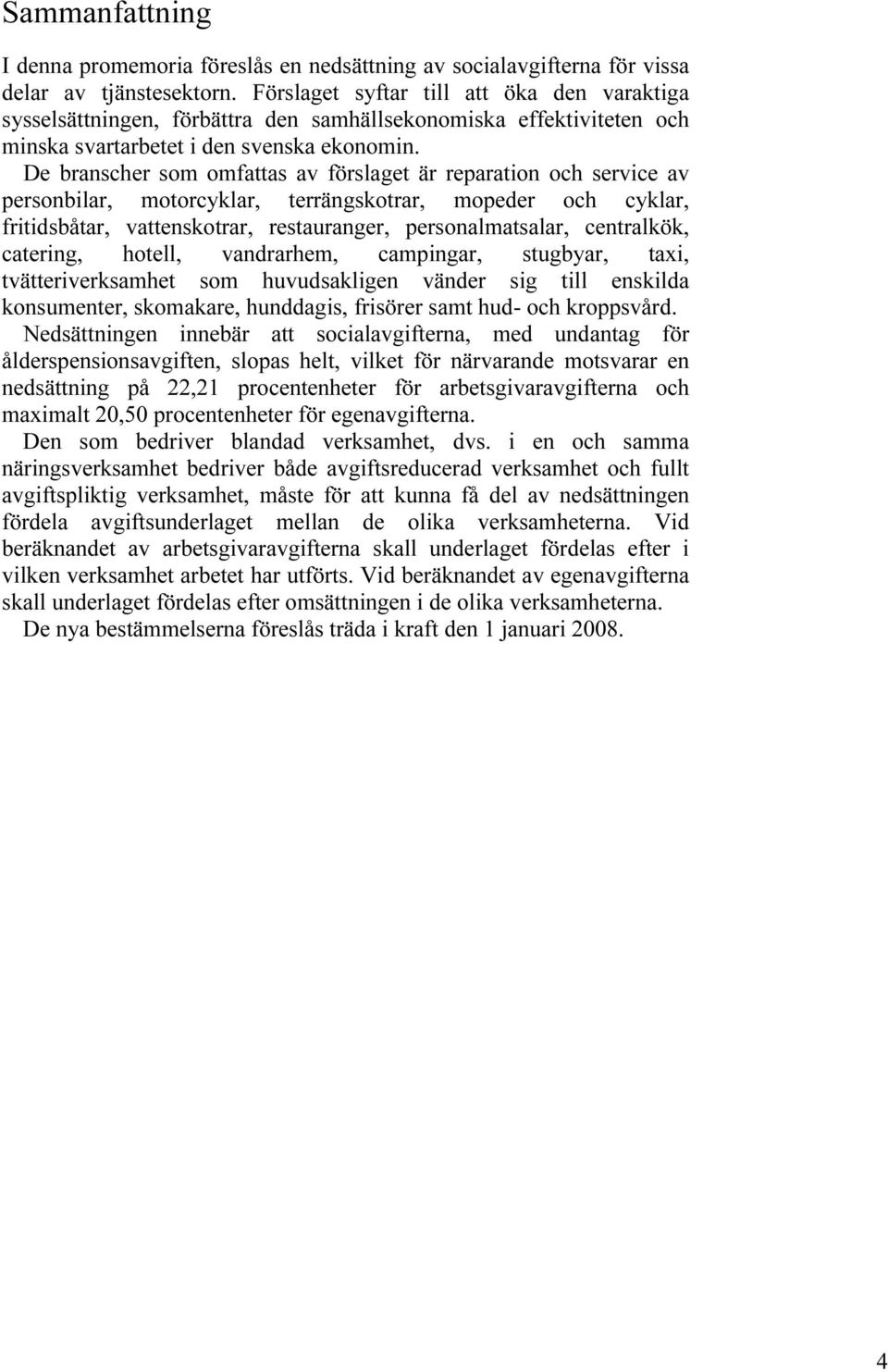 De branscher som omfattas av förslaget är reparation och service av personbilar, motorcyklar, terrängskotrar, mopeder och cyklar, fritidsbåtar, vattenskotrar, restauranger, personalmatsalar,