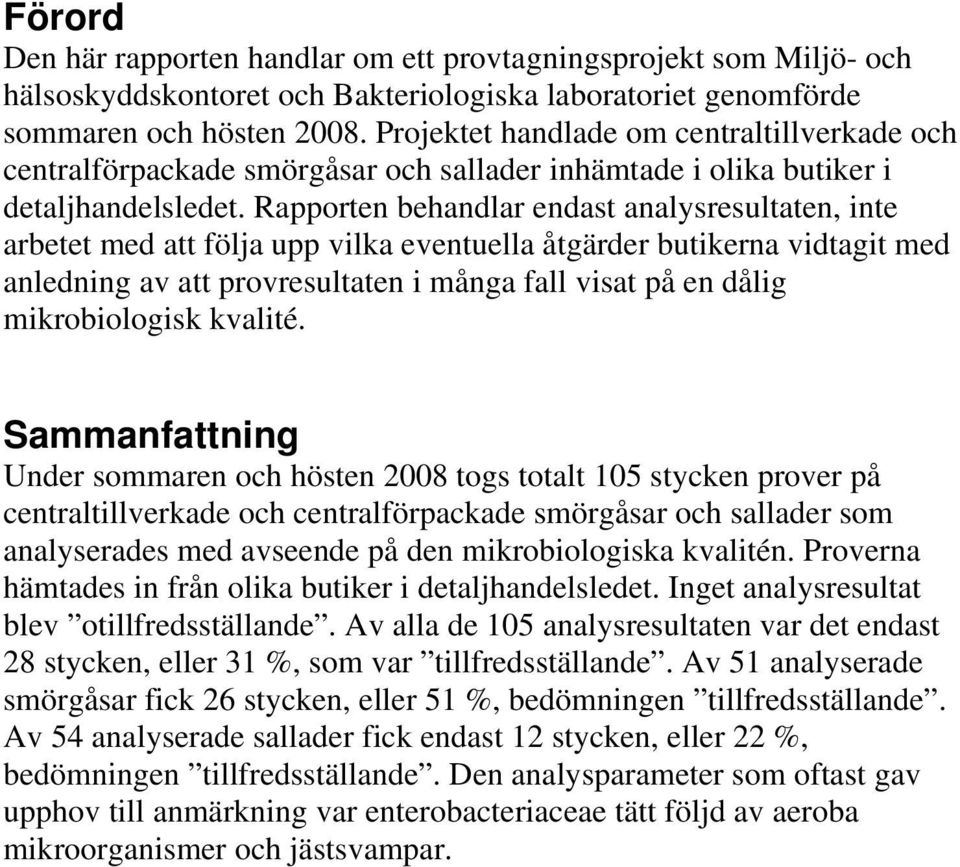 Rapporten behandlar endast analysresultaten, inte arbetet med att följa upp vilka eventuella åtgärder butikerna vidtagit med anledning av att provresultaten i många fall visat på en dålig