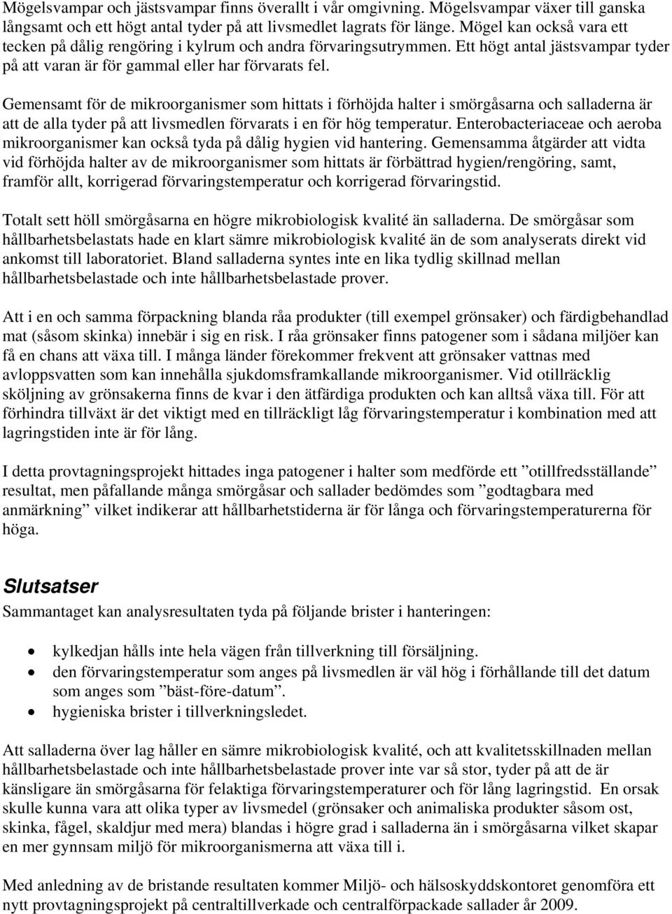 Gemensamt för de mikroorganismer som hittats i förhöjda halter i smörgåsarna och salladerna är att de alla tyder på att livsmedlen förvarats i en för hög temperatur.