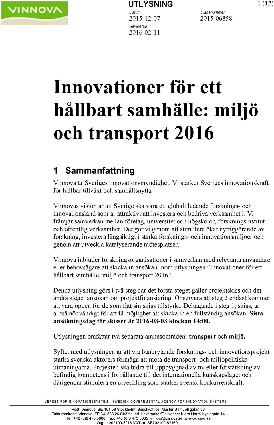Vinnovas vision är att Sverige ska vara ett globalt ledande forsknings- och innovationsland som är attraktivt att investera och bedriva verksamhet i.
