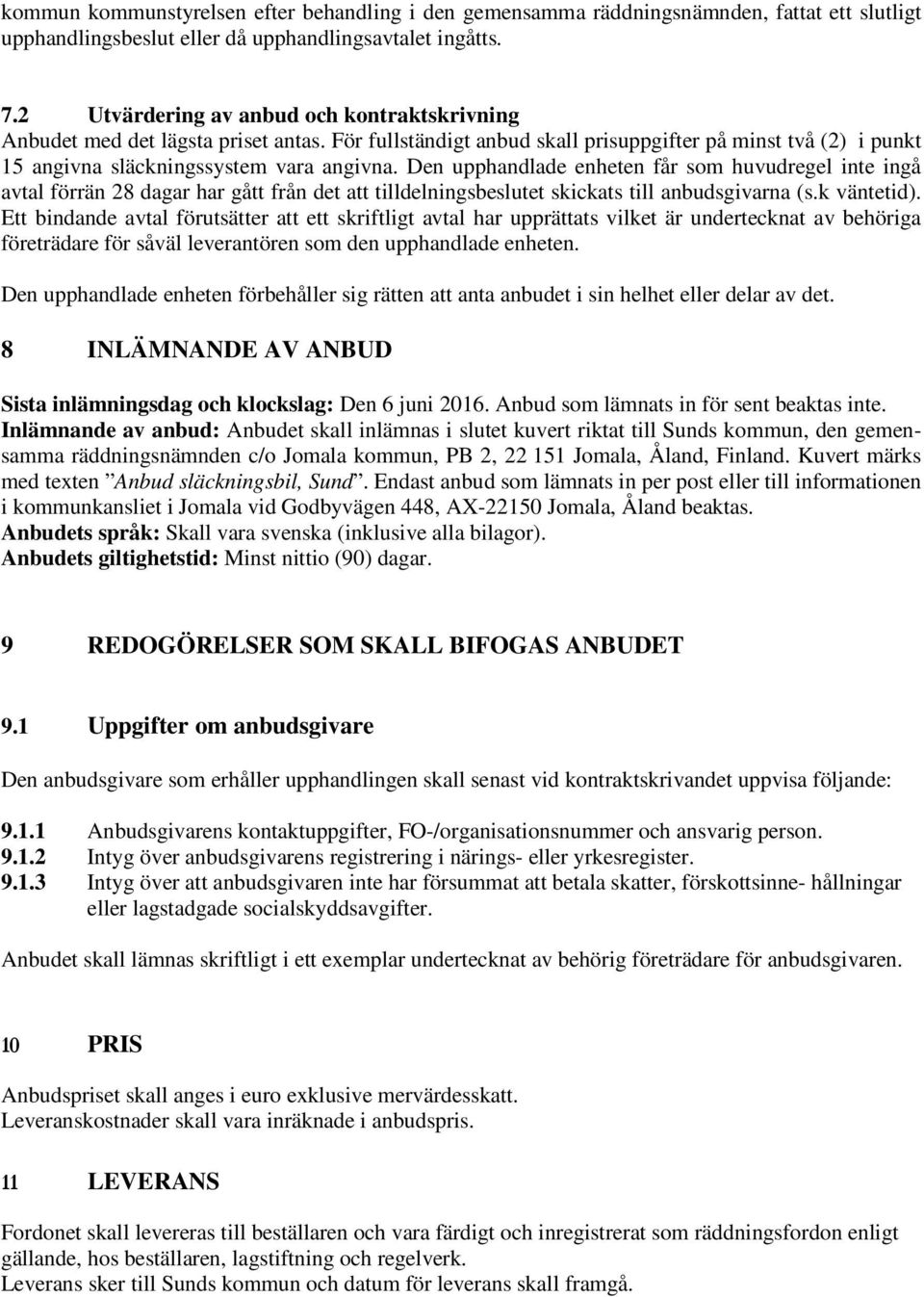 Den upphandlade enheten får som huvudregel inte ingå avtal förrän 28 dagar har gått från det att tilldelningsbeslutet skickats till anbudsgivarna (s.k väntetid).