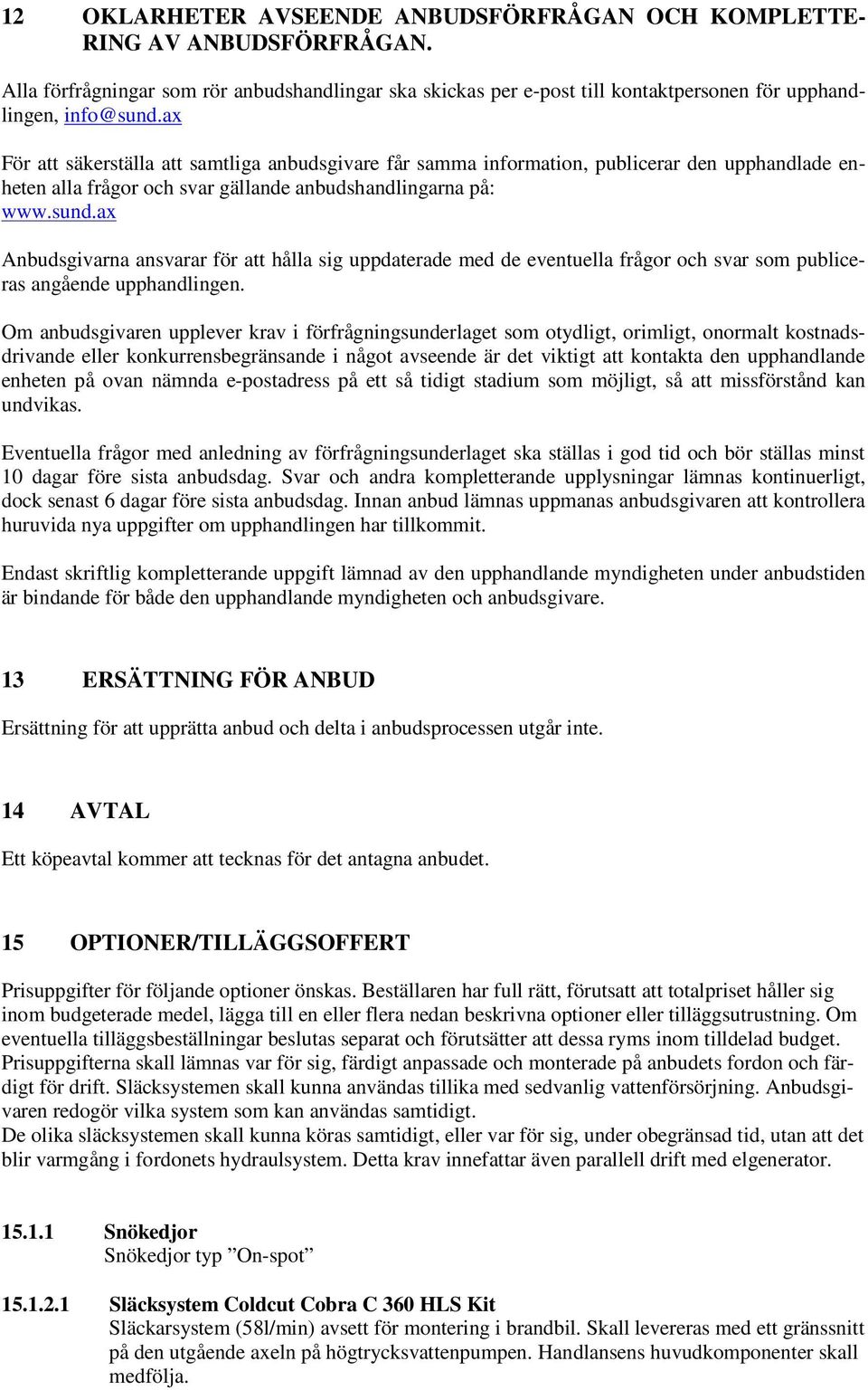 ax Anbudsgivarna ansvarar för att hålla sig uppdaterade med de eventuella frågor och svar som publiceras angående upphandlingen.