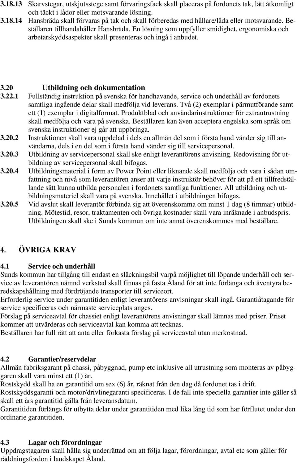 1 Fullständig instruktion på svenska för handhavande, service och underhåll av fordonets samtliga ingående delar skall medfölja vid leverans.