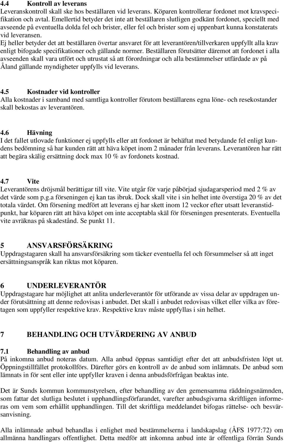 leveransen. Ej heller betyder det att beställaren övertar ansvaret för att leverantören/tillverkaren uppfyllt alla krav enligt bifogade specifikationer och gällande normer.
