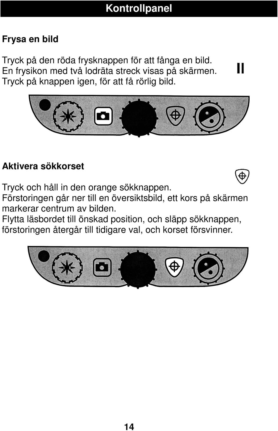 Aktivera sökkorset Tryck och håll in den orange sökknappen.