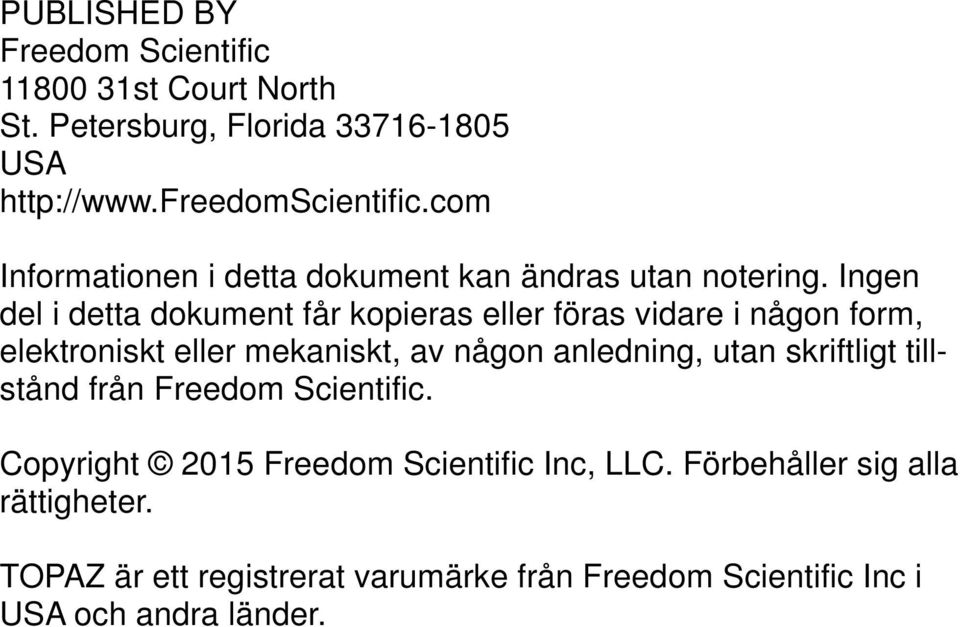 Ingen del i detta dokument får kopieras eller föras vidare i någon form, elektroniskt eller mekaniskt, av någon anledning, utan