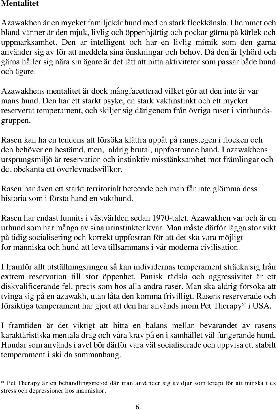 Då den är lyhörd och gärna håller sig nära sin ägare är det lätt att hitta aktiviteter som passar både hund och ägare.