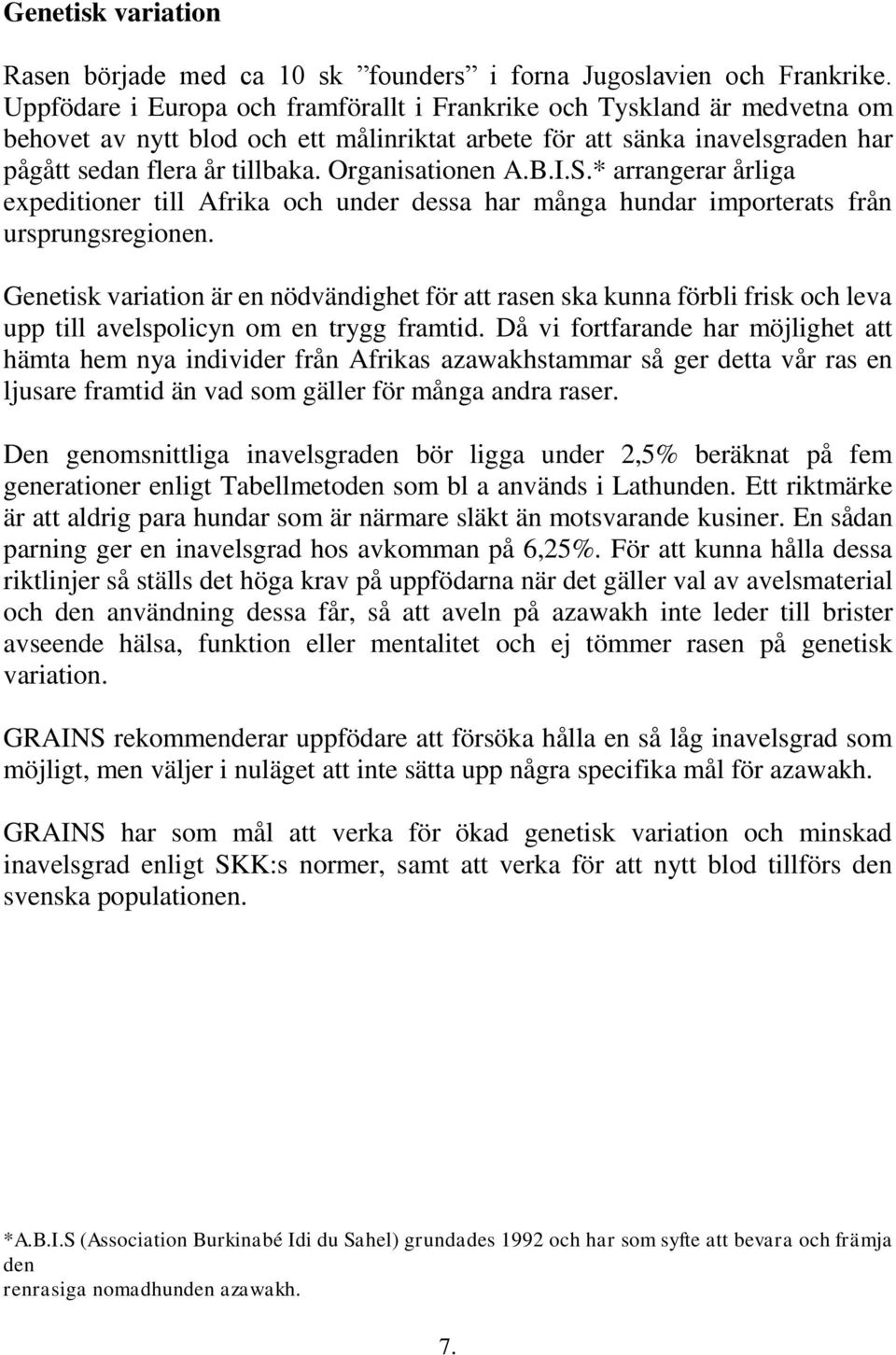 Organisationen A.B.I.S.* arrangerar årliga expeditioner till Afrika och under dessa har många hundar importerats från ursprungsregionen.