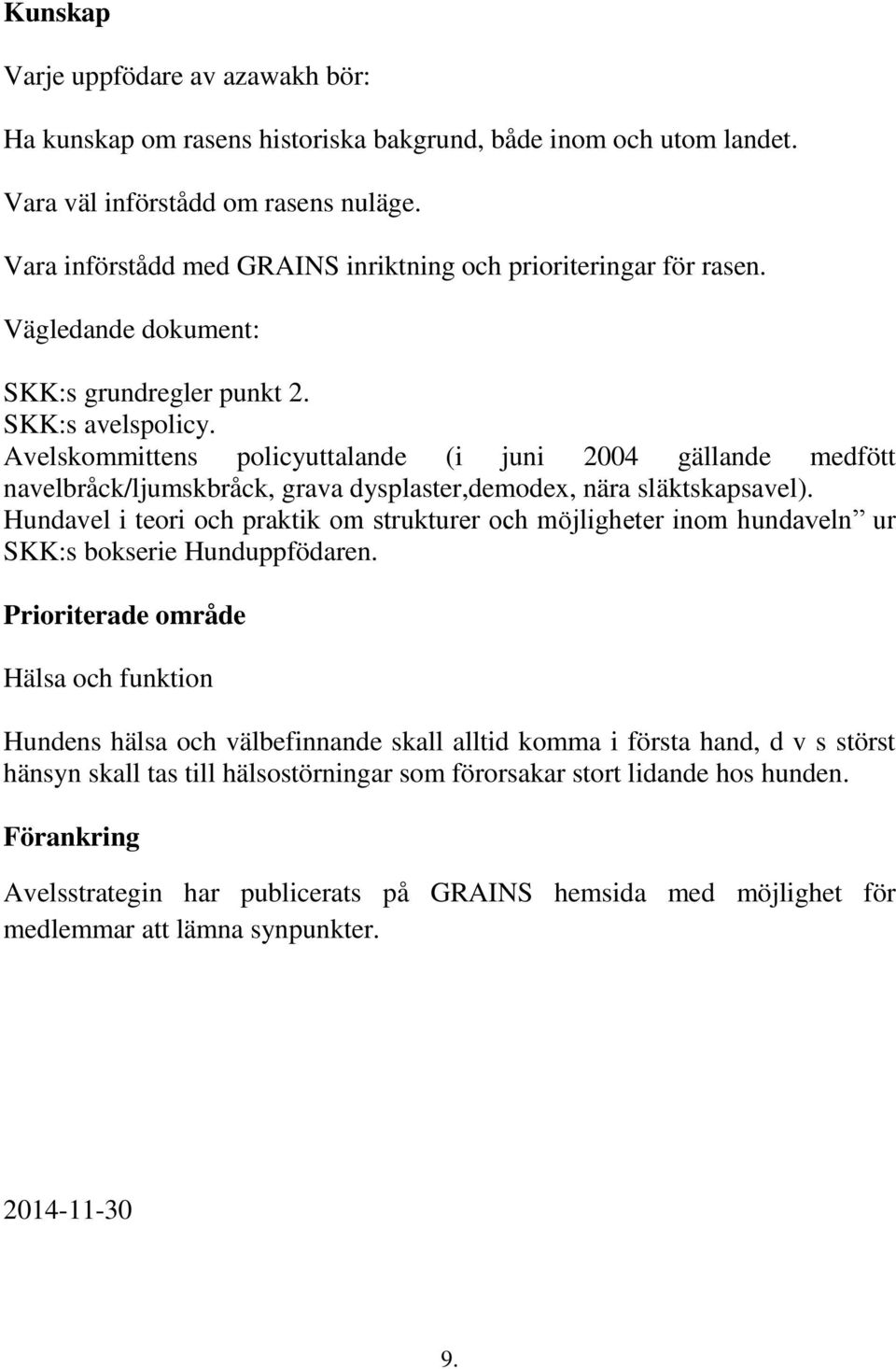 Avelskommittens policyuttalande (i juni 2004 gällande medfött navelbråck/ljumskbråck, grava dysplaster,demodex, nära släktskapsavel).