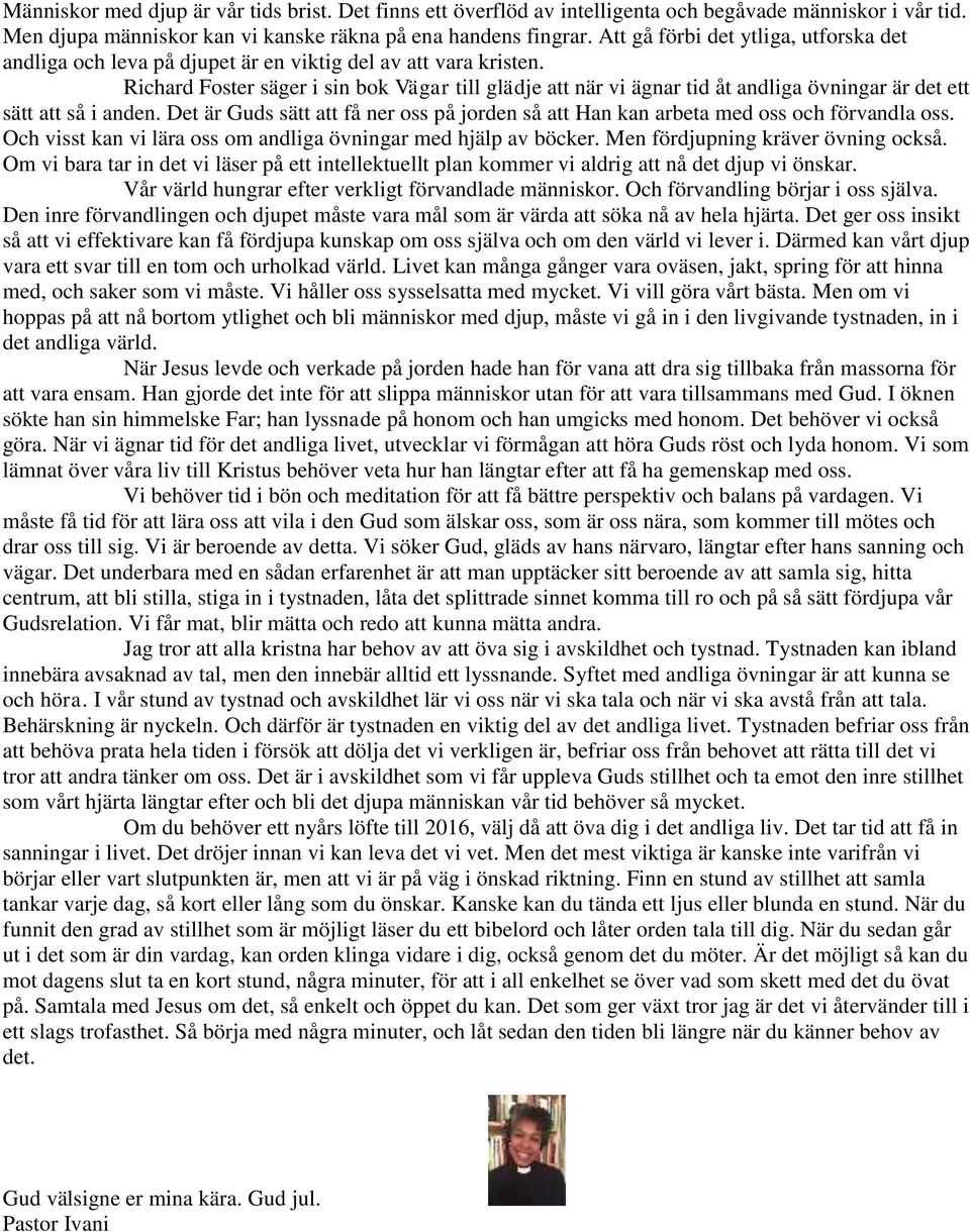 Richard Foster säger i sin bok Vägar till glädje att när vi ägnar tid åt andliga övningar är det ett sätt att så i anden.