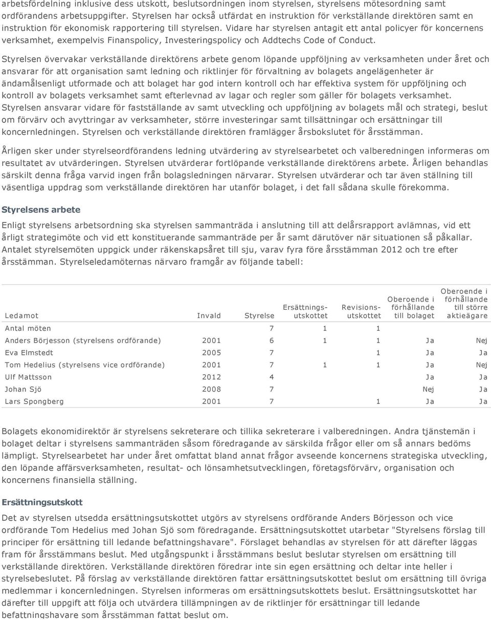 Vidare har styrelsen antagit ett antal policyer för koncernens verksamhet, exempelvis Finanspolicy, Investeringspolicy och Addtechs Code of Conduct.