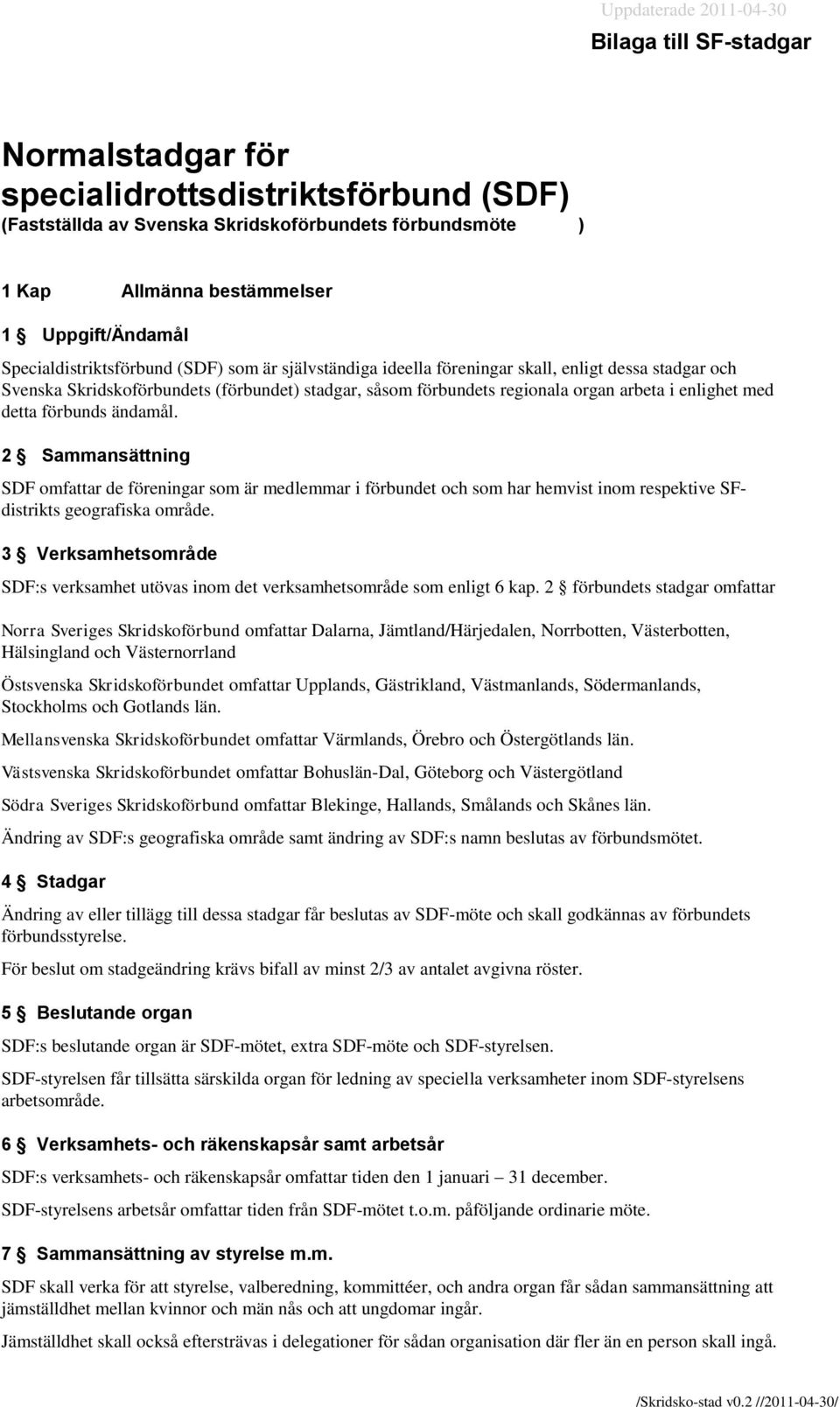 arbeta i enlighet med detta förbunds ändamål. 2 Sammansättning SDF omfattar de föreningar som är medlemmar i förbundet och som har hemvist inom respektive SFdistrikts geografiska område.