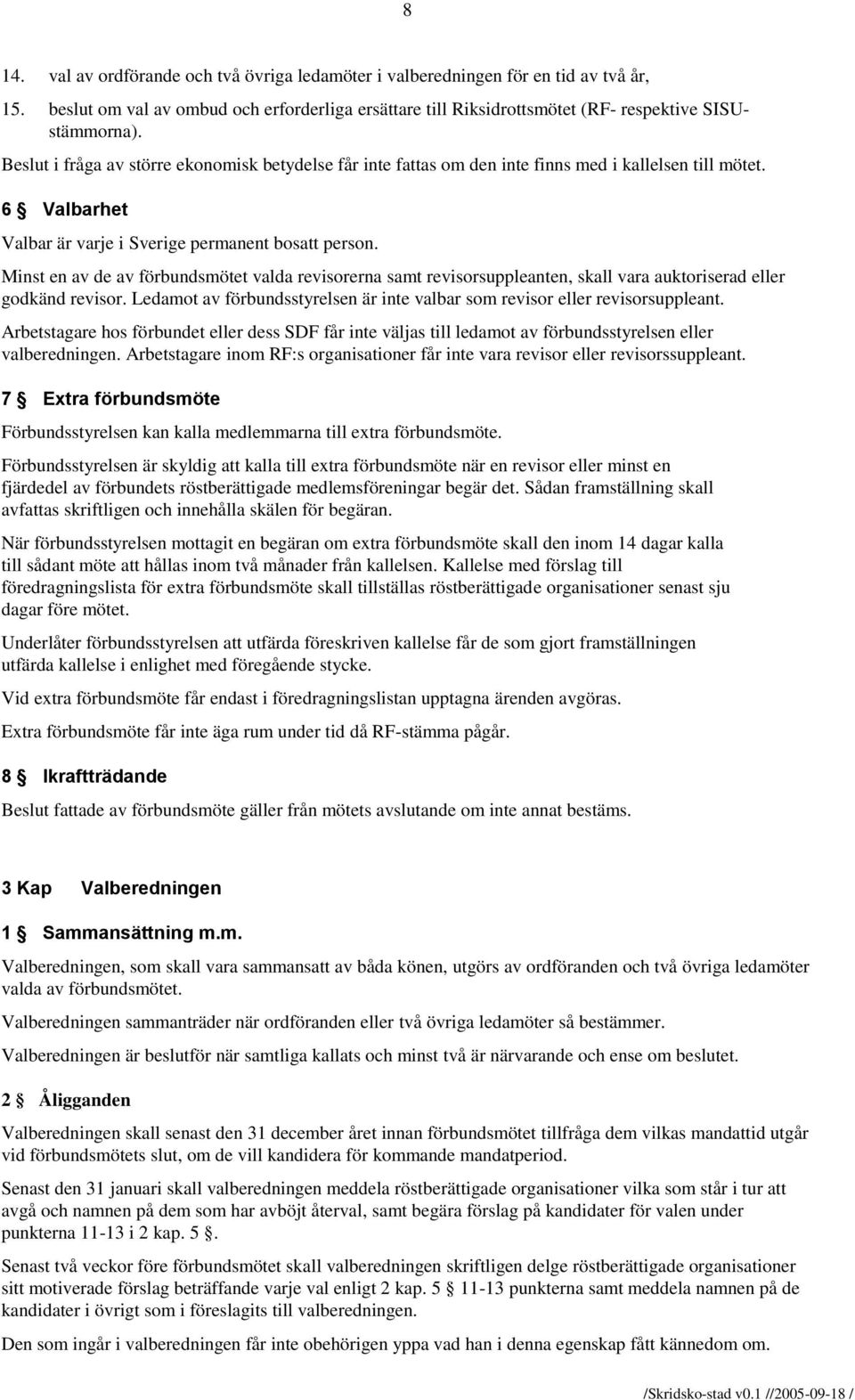 Minst en av de av förbundsmötet valda revisorerna samt revisorsuppleanten, skall vara auktoriserad eller godkänd revisor.